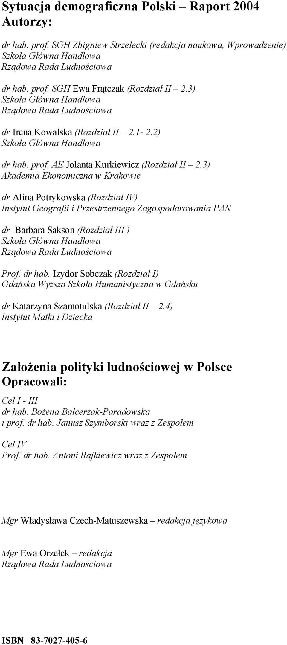 3) Akademia Ekonomiczna w Krakowie dr Alina Potrykowska (Rozdział IV) Instytut Geografii i Przestrzennego Zagospodarowania PAN dr Barbara Sakson (Rozdział III ) Szkoła Główna Handlowa Rządowa Rada