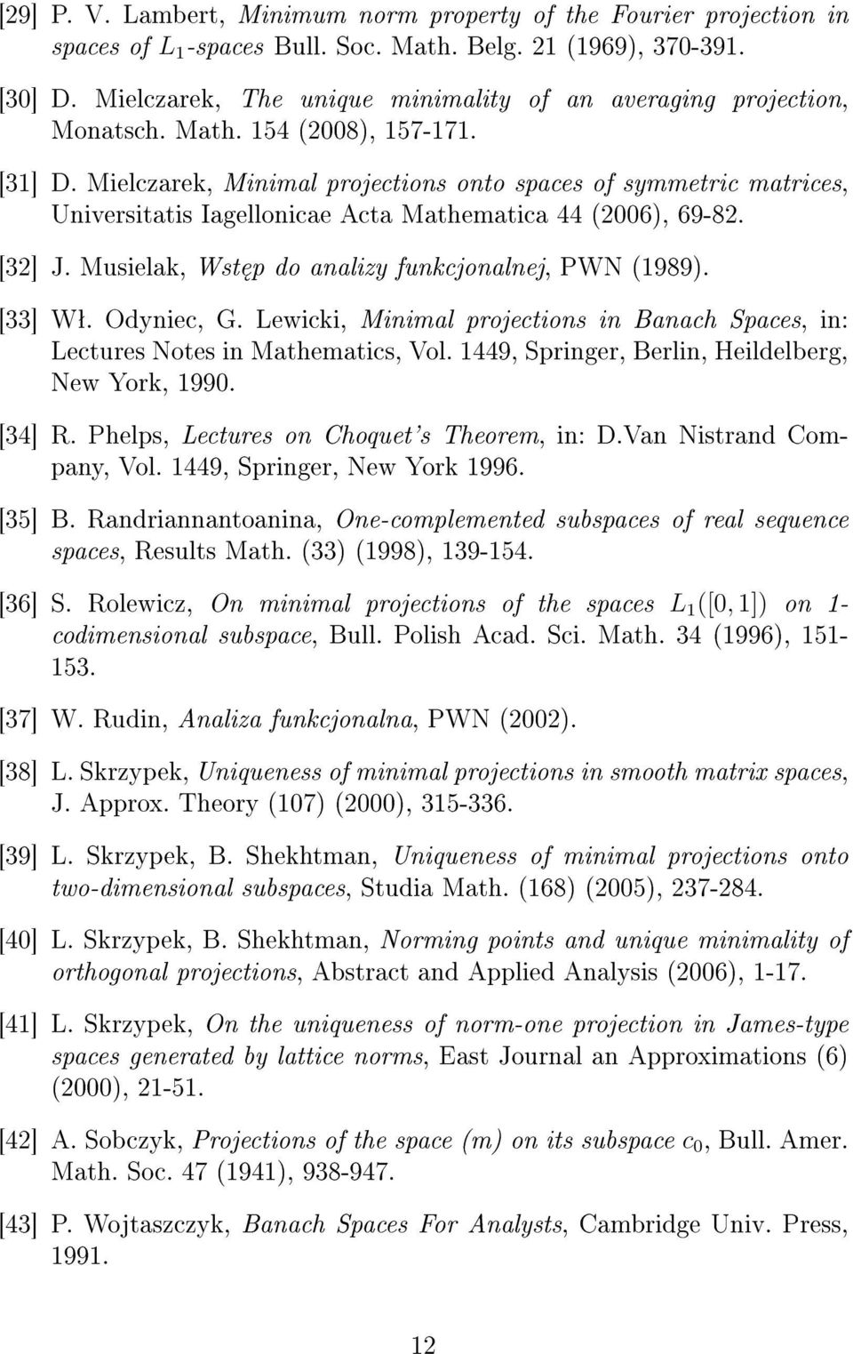 Mielczarek, Minimal projections onto spaces of symmetric matrices, Universitatis Iagellonicae Acta Mathematica 44 (2006), 69-82. [32] J. Musielak, Wst p do analizy funkcjonalnej, PWN (1989). [33] Wª.