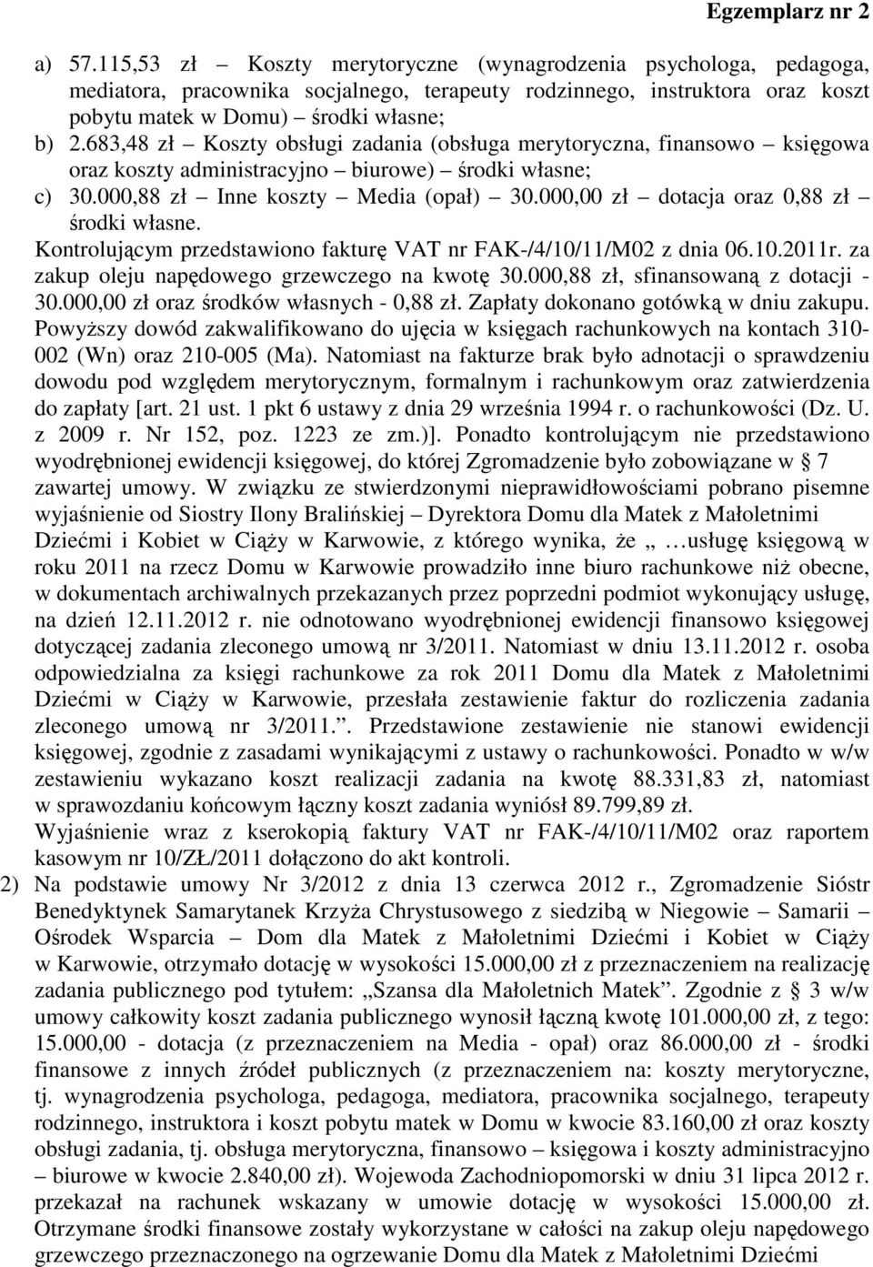 000,00 zł dotacja oraz 0,88 zł środki własne. Kontrolującym przedstawiono fakturę VAT nr FAK-/4/10/11/M02 z dnia 06.10.2011r. za zakup oleju napędowego grzewczego na kwotę 30.