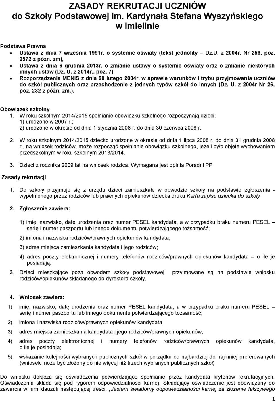 w sprawie warunków i trybu przyjmowania uczniów do szkół publicznych oraz przechodzenie z jednych typów szkół do innych (Dz. U. z 2004r Nr 26, poz. 232 z późn. zm.). Obowiązek szkolny 1.