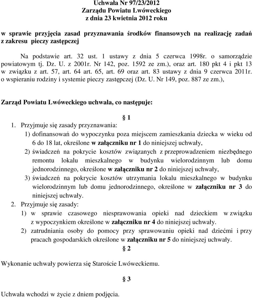 69 oraz art. 83 ustawy z dnia 9 czerwca 2011r. o wspieraniu rodziny i systemie pieczy zastępczej (Dz. U. Nr 149, poz. 887 ze zm.), Zarząd Powiatu Lwóweckiego uchwala, co następuje: 1 1.