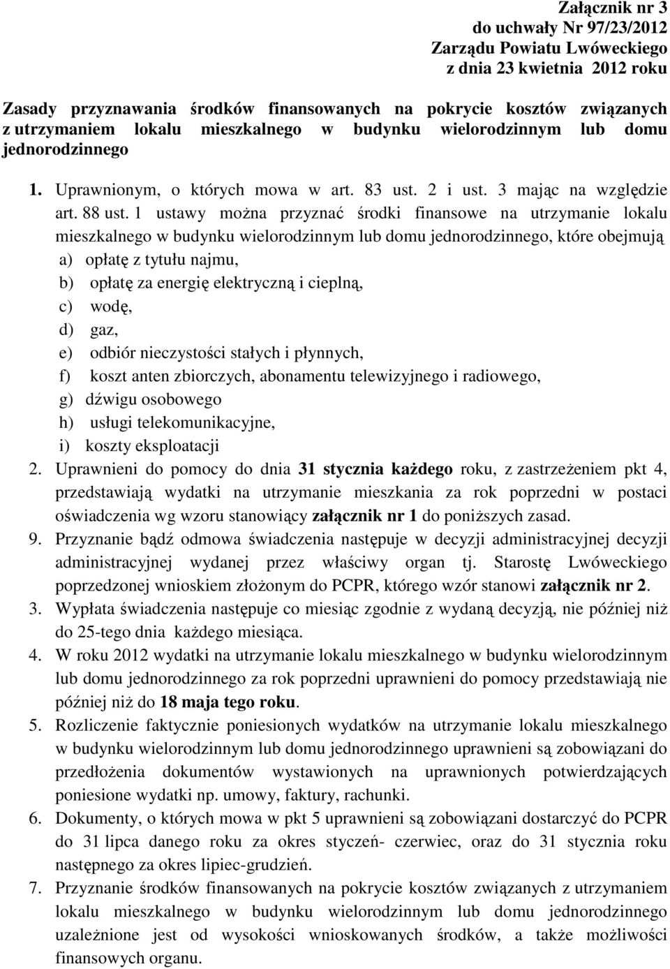 1 ustawy można przyznać środki finansowe na utrzymanie lokalu mieszkalnego w budynku wielorodzinnym lub domu jednorodzinnego, które obejmują a) opłatę z tytułu najmu, b) opłatę za energię elektryczną