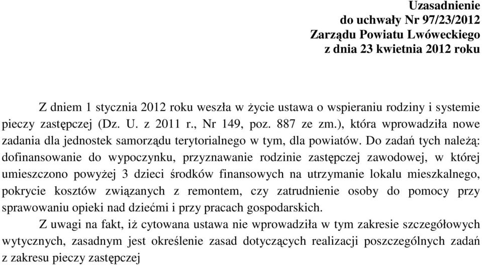 Do zadań tych należą: dofinansowanie do wypoczynku, przyznawanie rodzinie zastępczej zawodowej, w której umieszczono powyżej 3 dzieci środków finansowych na utrzymanie lokalu mieszkalnego, pokrycie