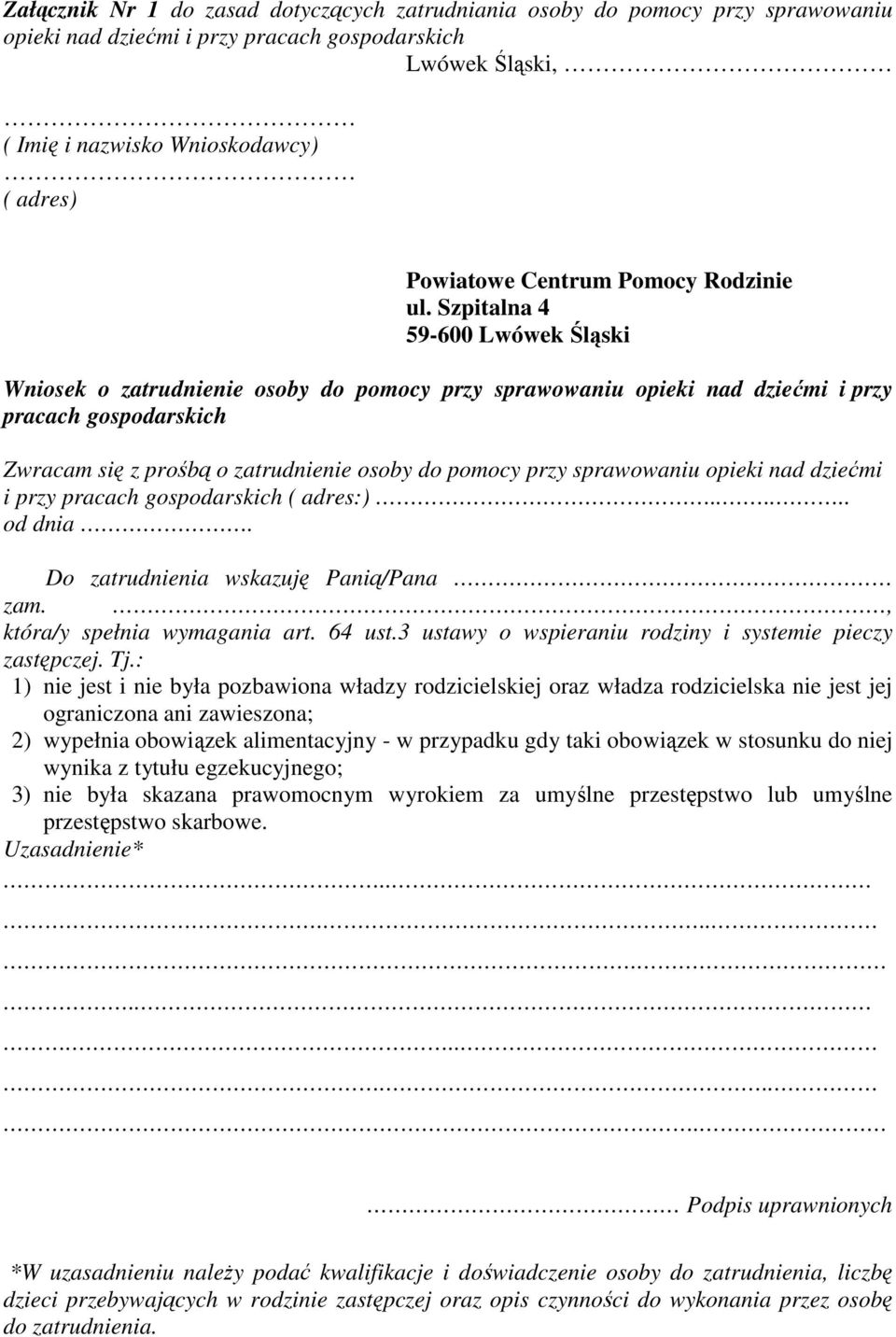 Szpitalna 4 59-600 Lwówek Śląski Wniosek o zatrudnienie osoby do pomocy przy sprawowaniu opieki nad dziećmi i przy pracach gospodarskich Zwracam się z prośbą o zatrudnienie osoby do pomocy przy