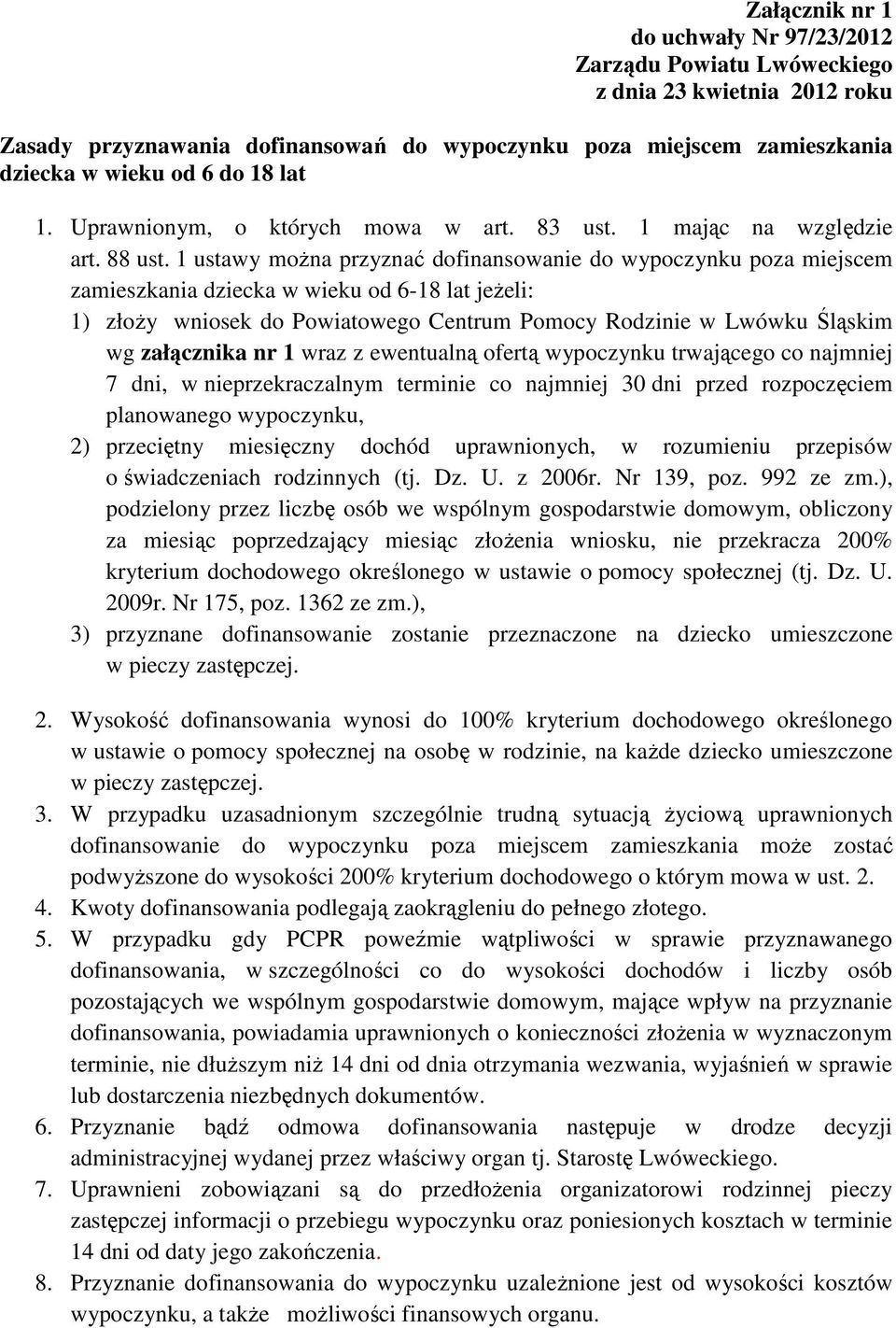 1 ustawy można przyznać dofinansowanie do wypoczynku poza miejscem zamieszkania dziecka w wieku od 6-18 lat jeżeli: 1) złoży wniosek do Powiatowego Centrum Pomocy Rodzinie w Lwówku Śląskim wg