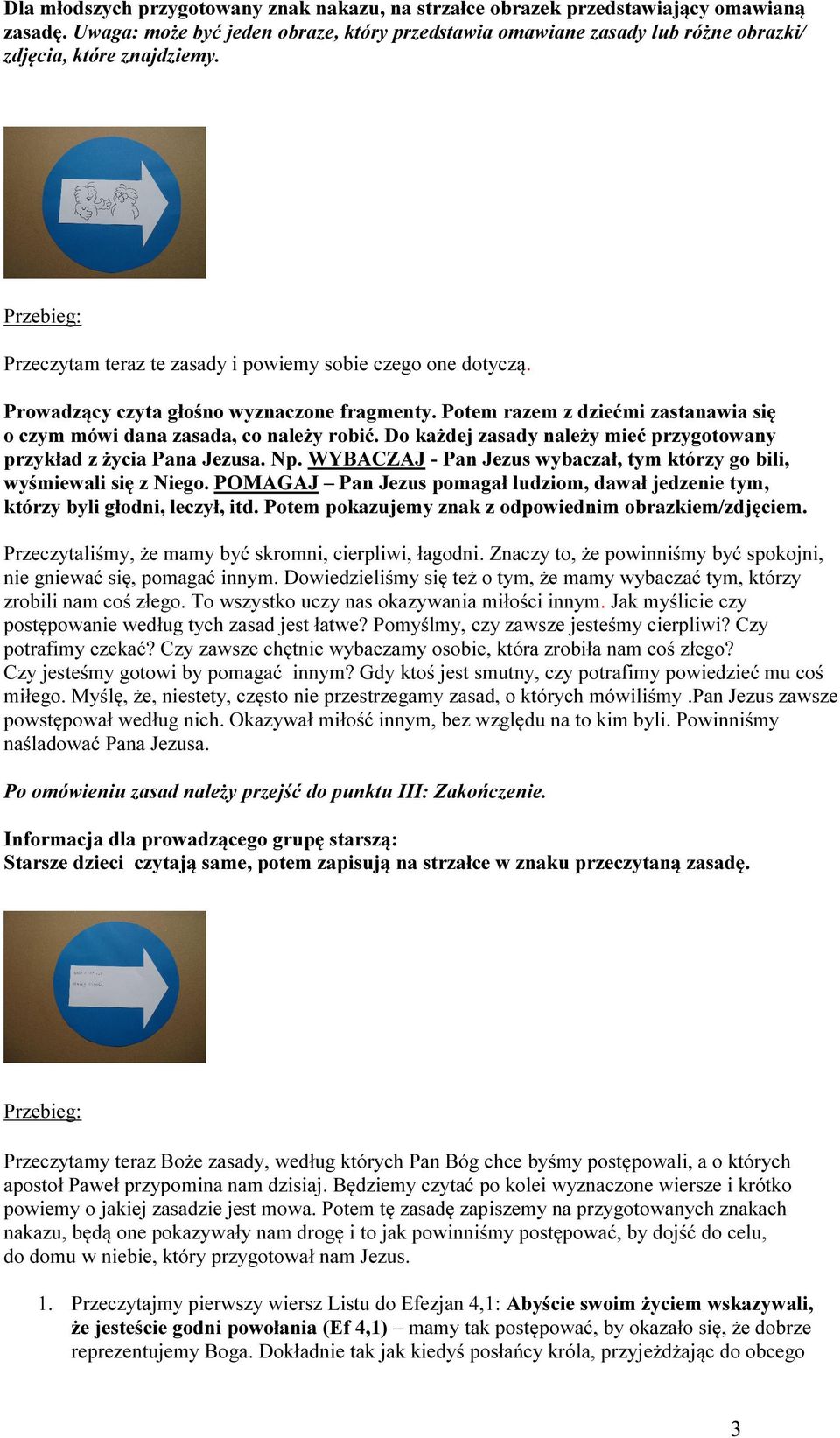 Prowadzący czyta głośno wyznaczone fragmenty. Potem razem z dziećmi zastanawia się o czym mówi dana zasada, co należy robić. Do każdej zasady należy mieć przygotowany przykład z życia Pana Jezusa. Np.