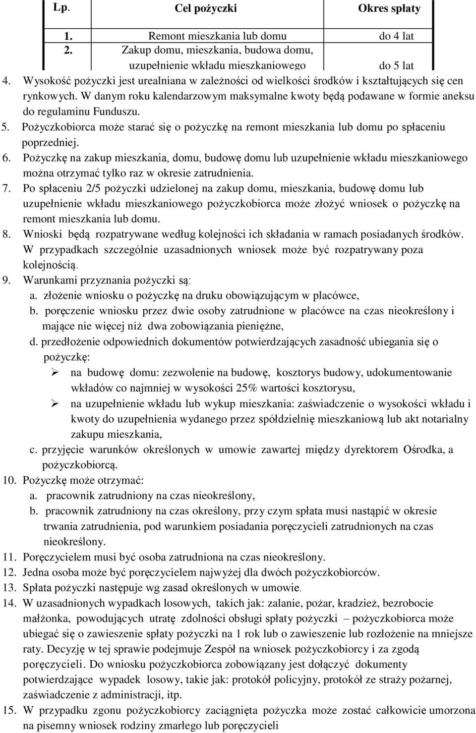 W danym roku kalendarzowym maksymalne kwoty będą podawane w formie aneksu do regulaminu Funduszu. 5. Pożyczkobiorca może starać się o pożyczkę na remont mieszkania lub domu po spłaceniu poprzedniej.