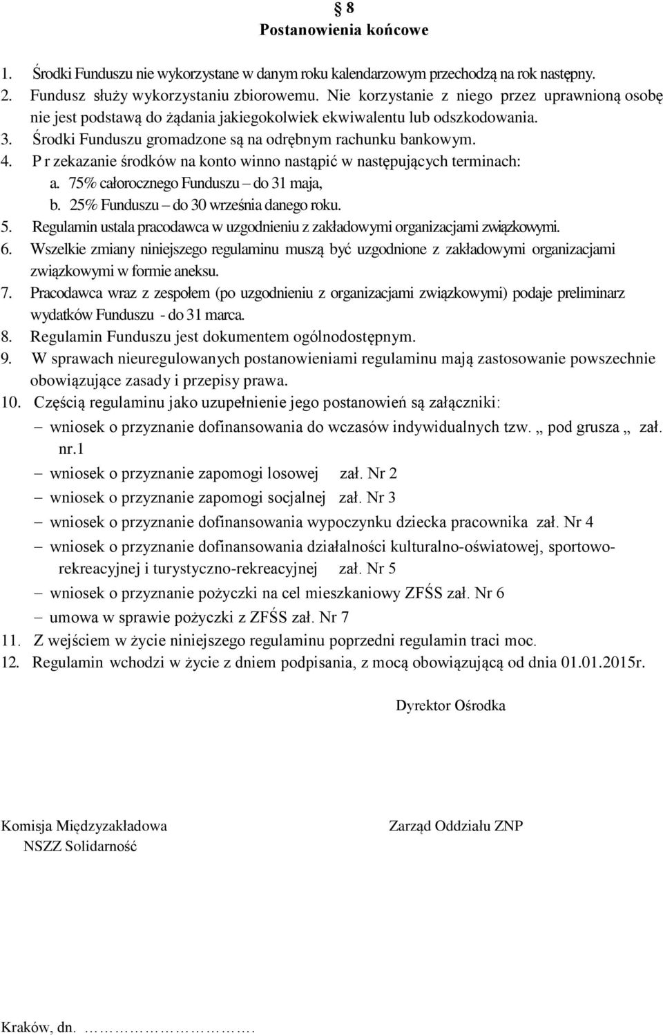 Przekazanie środków na konto winno nastąpić w następujących terminach: a. 75% całorocznego Funduszu do 31 maja, b. 25% Funduszu do 30 września danego roku. 5.