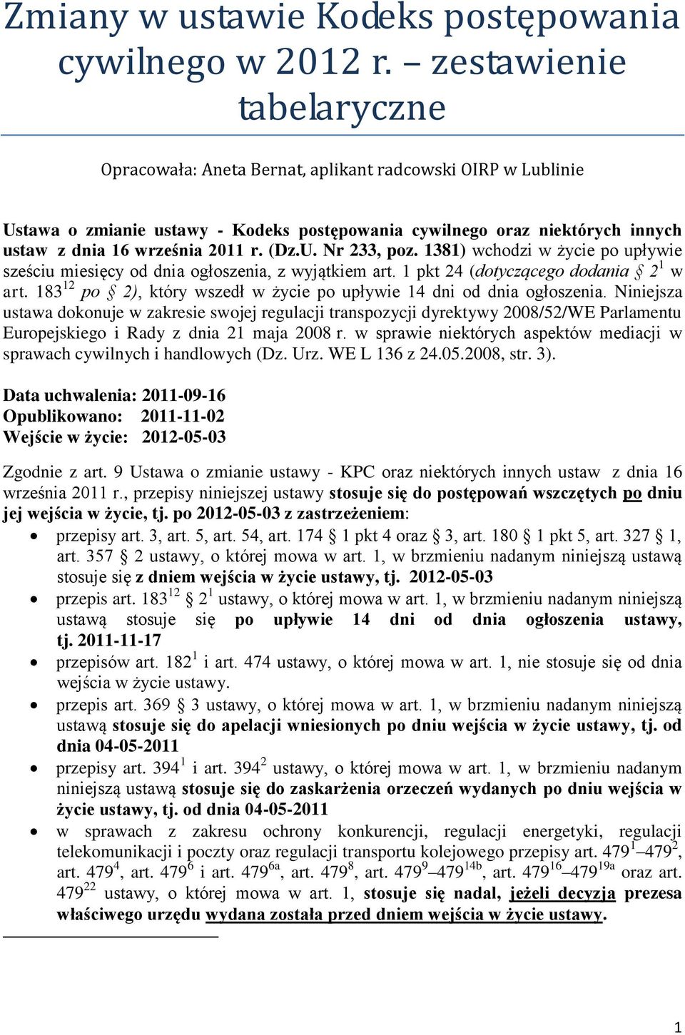 (Dz.U. Nr 233, poz. 1381) wchodzi w życie po upływie sześciu miesięcy od dnia ogłoszenia, z wyjątkiem art. 1 pkt 24 (dotyczącego dodania 2 1 w art.