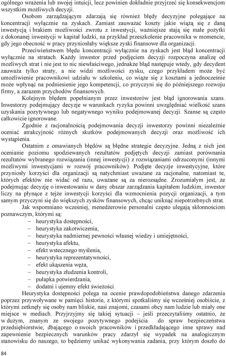 Zamiast zauwaa koszty jakie wi si z dan inwestycj i brakiem moliwoci zwrotu z inwestycji, waniejsze staj si mae poytki z dokonanej inwestycji w kapita ludzki, na przykad przeszkolenie pracownika w