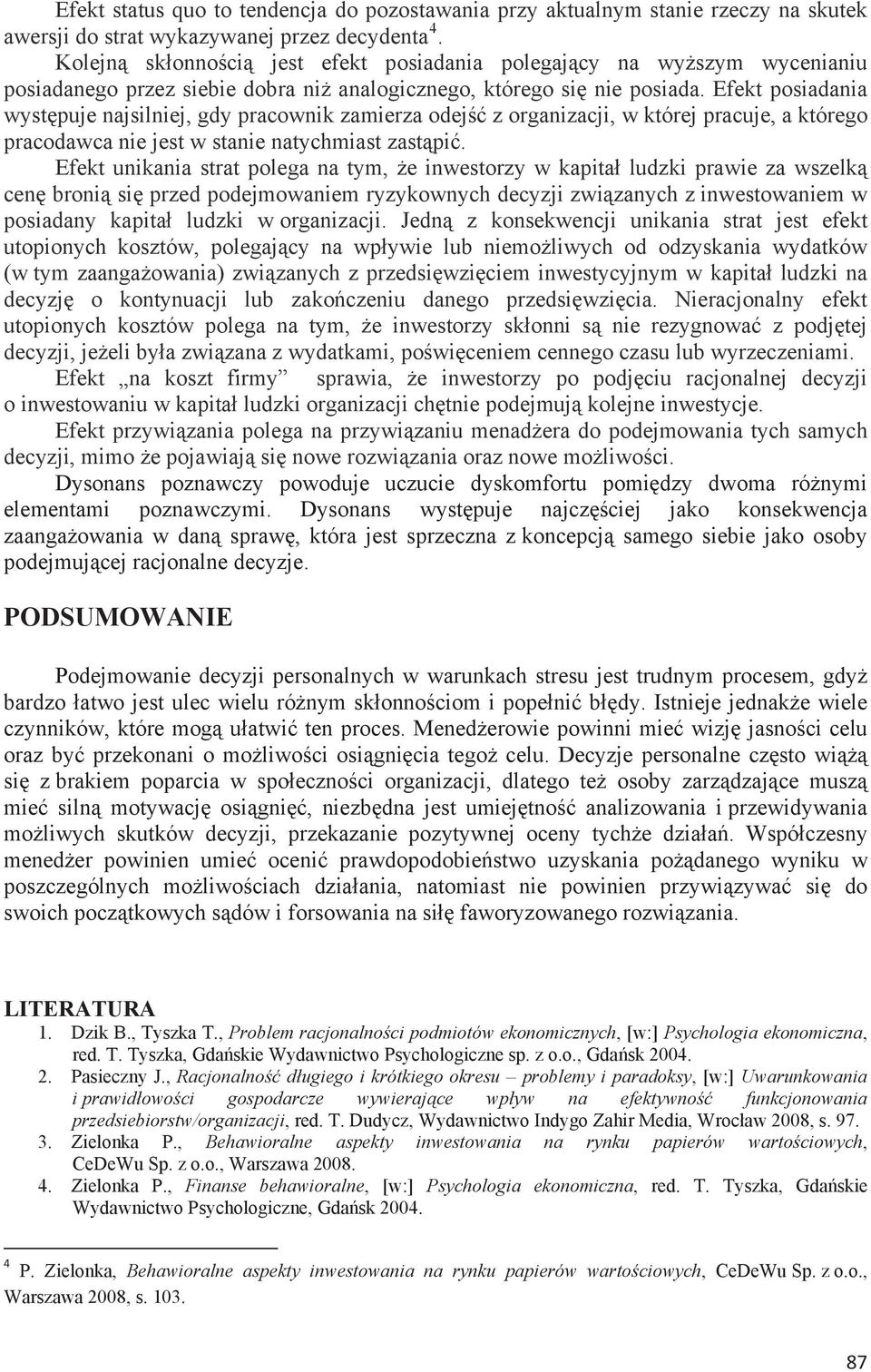 Efekt posiadania wystpuje najsilniej, gdy pracownik zamierza odej z organizacji, w której pracuje, a którego pracodawca nie jest w stanie natychmiast zastpi.