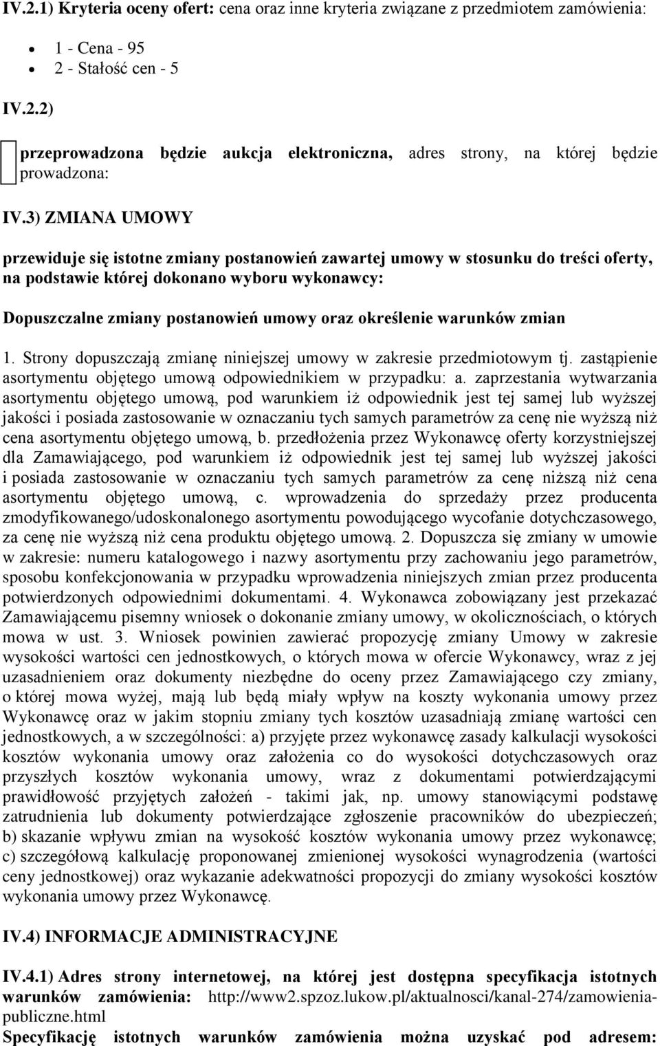 określenie warunków zmian 1. Strony dopuszczają zmianę niniejszej umowy w zakresie przedmiotowym tj. zastąpienie asortymentu objętego umową odpowiednikiem w przypadku: a.