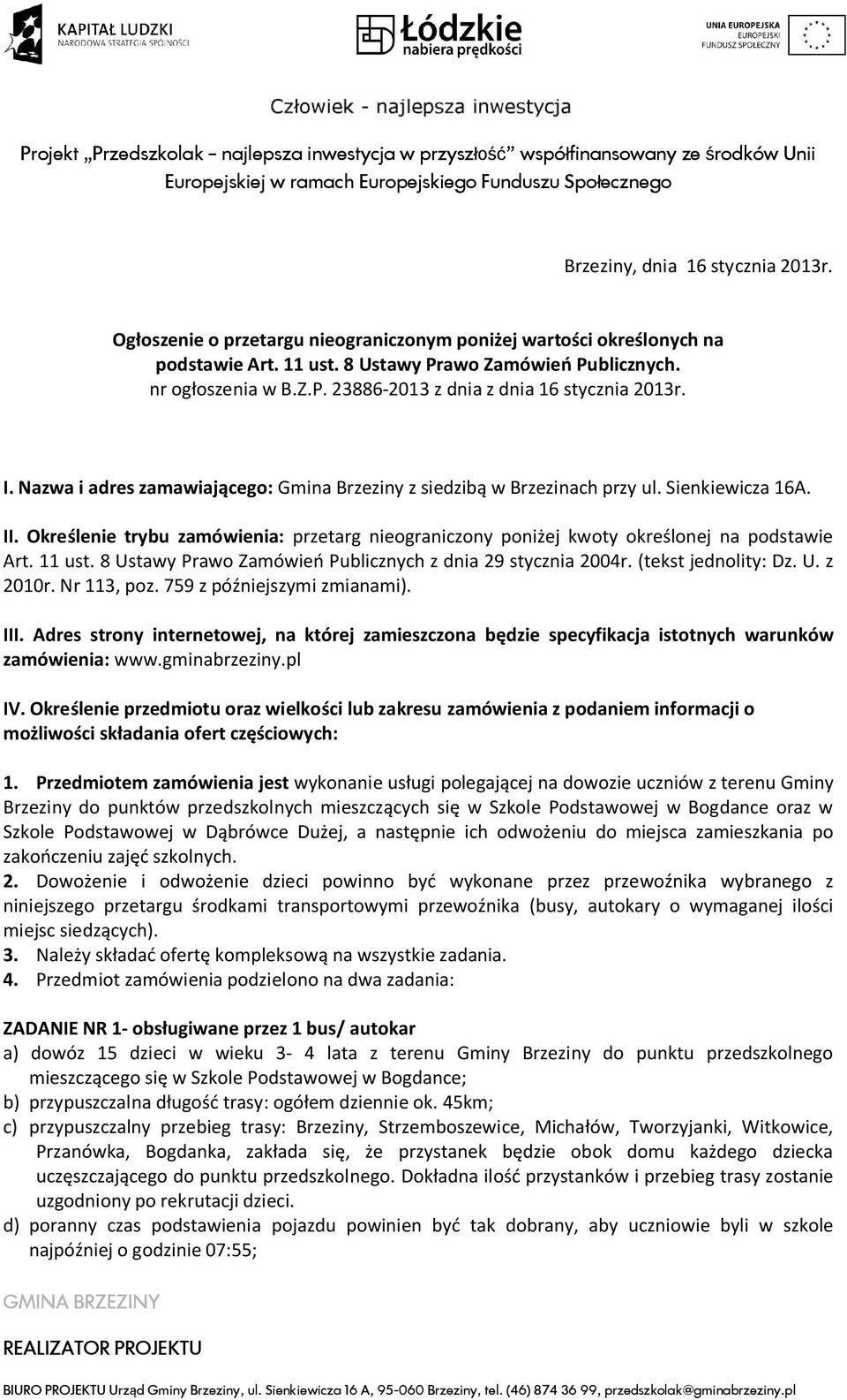 11 ust. 8 Ustawy Prawo Zamówień Publicznych z dnia 29 stycznia 2004r. (tekst jednolity: Dz. U. z 2010r. Nr 113, poz. 759 z późniejszymi zmianami). III.