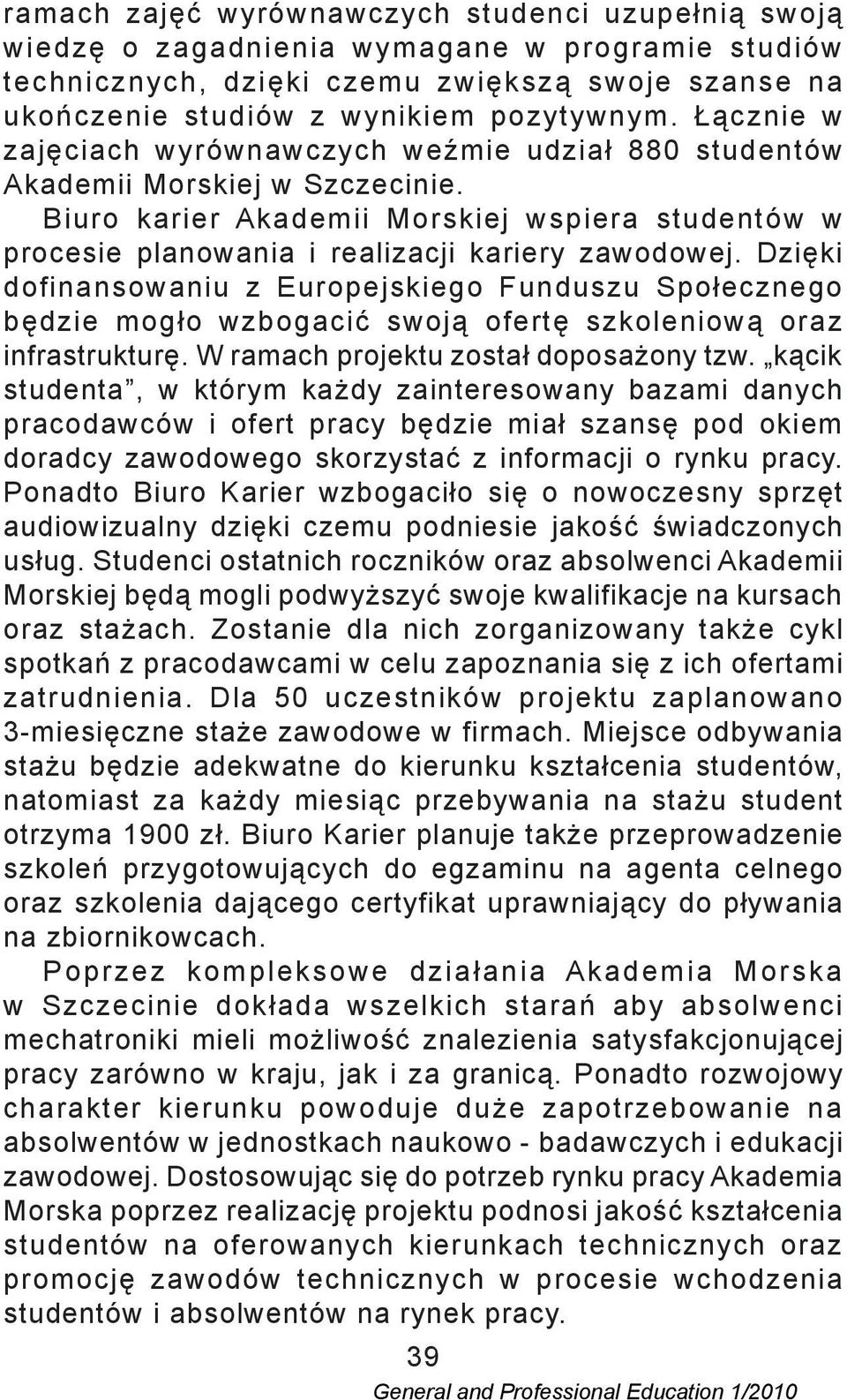 Dzięki dofinansowaniu z Europejskiego Funduszu Społecznego będzie mogło wzbogacić swoją ofertę szkoleniową oraz infrastrukturę. W ramach projektu został doposażony tzw.