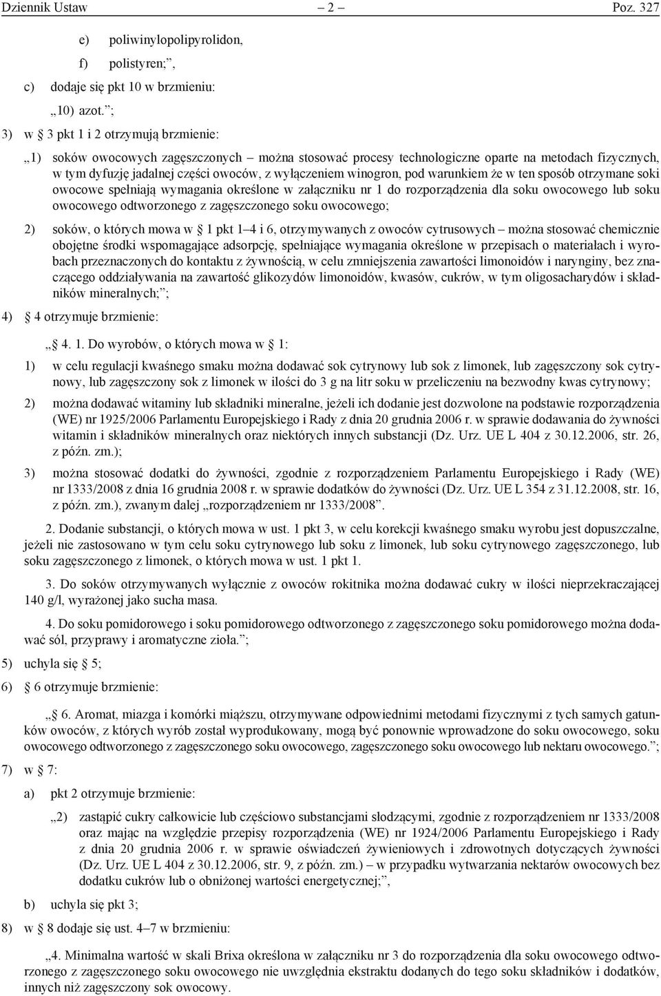 winogron, pod warunkiem że w ten sposób otrzymane soki owocowe spełniają wymagania określone w załączniku nr 1 do rozporządzenia dla soku owocowego lub soku owocowego odtworzonego z zagęszczonego