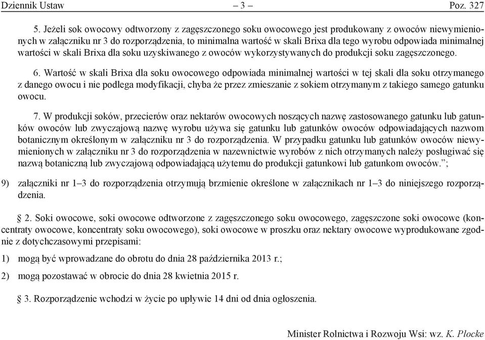 odpowiada minimalnej wartości w skali Brixa dla soku uzyskiwanego z owoców wykorzystywanych do produkcji soku zagęszczonego. 6.