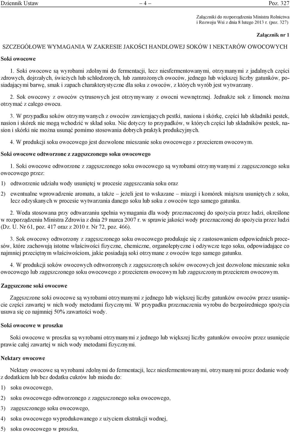 Soki owocowe są wyrobami zdolnymi do fermentacji, lecz niesfermentowanymi, otrzymanymi z jadalnych części zdrowych, dojrzałych, świeżych lub schłodzonych, lub zamrożonych owoców, jednego lub większej