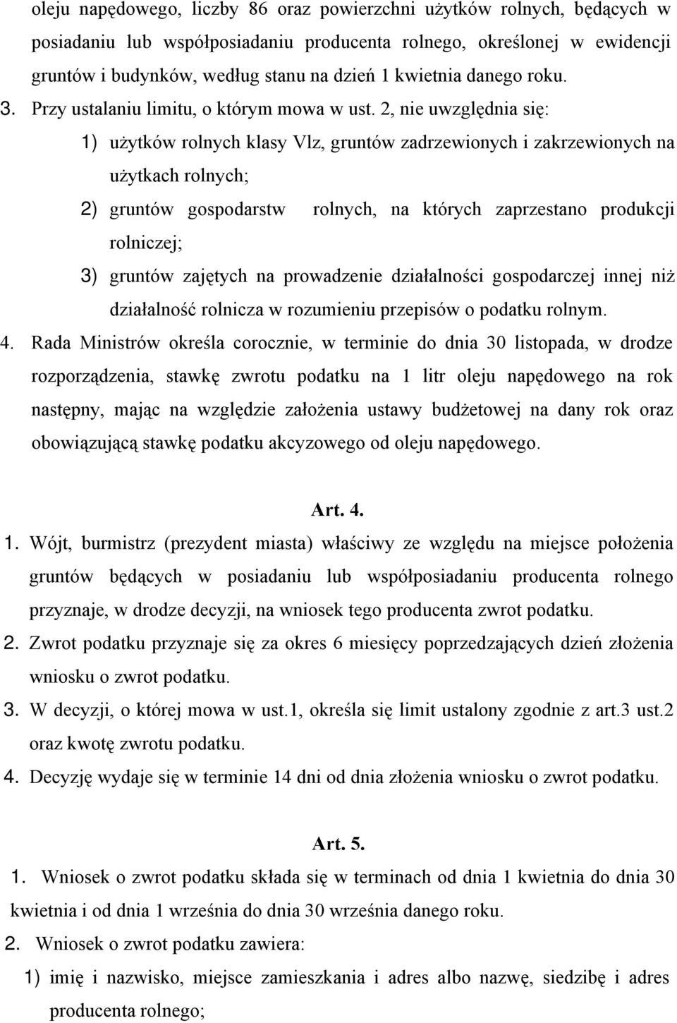 2, nie uwzględnia się: 1) użytków rolnych klasy Vlz, gruntów zadrzewionych i zakrzewionych na użytkach rolnych; 2) gruntów gospodarstw rolnych, na których zaprzestano produkcji rolniczej; 3) gruntów