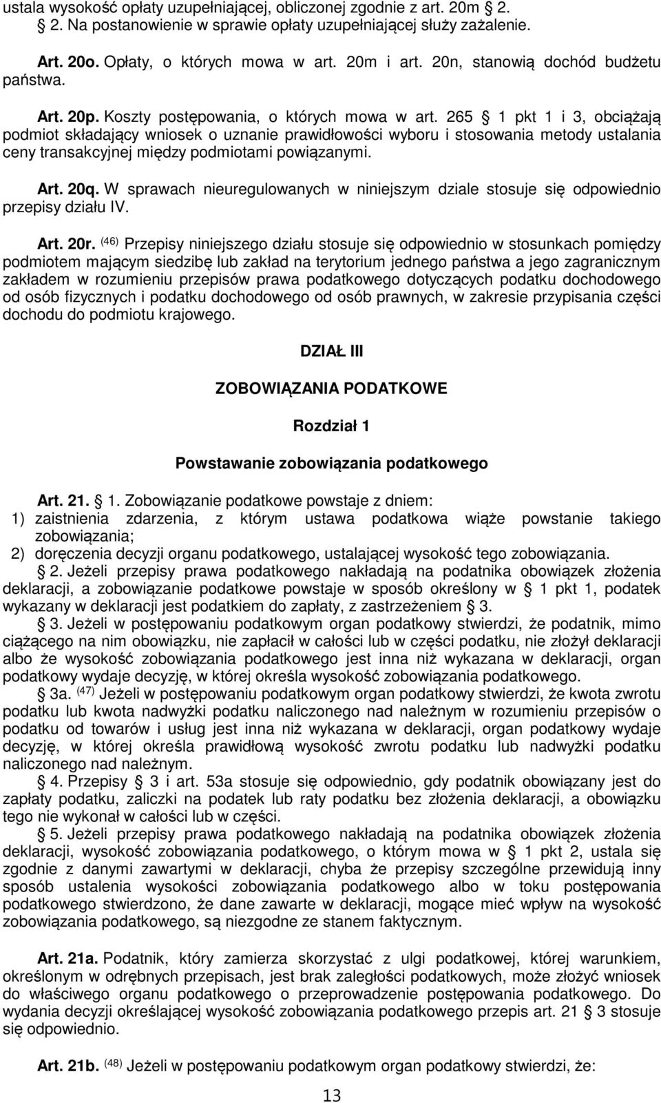 265 1 pkt 1 i 3, obciążają podmiot składający wniosek o uznanie prawidłowości wyboru i stosowania metody ustalania ceny transakcyjnej między podmiotami powiązanymi. Art. 20q.