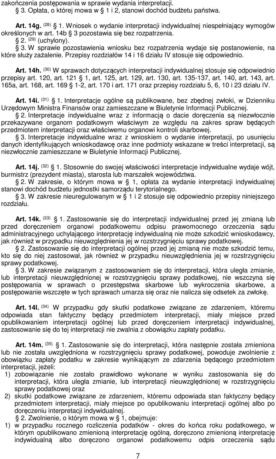 Przepisy rozdziałów 14 i 16 działu IV stosuje się odpowiednio. Art. 14h. (30) W sprawach dotyczących interpretacji indywidualnej stosuje się odpowiednio przepisy art. 120, art. 121 1, art. 125, art.