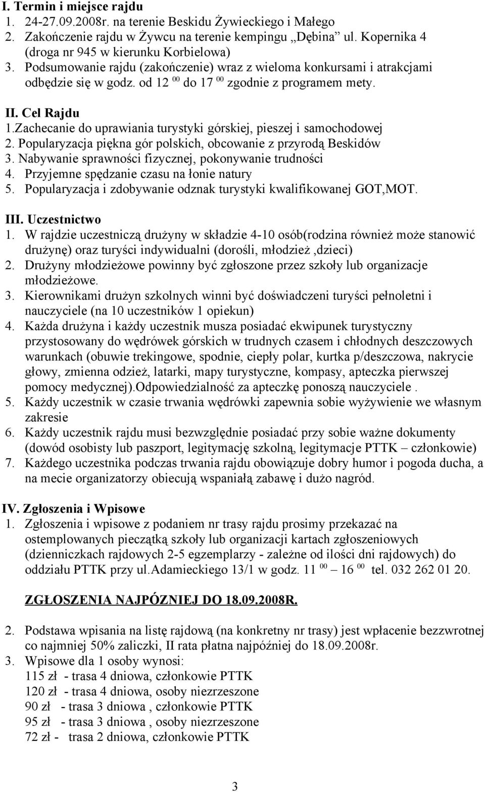 Zachecanie do uprawiania turystyki górskiej, pieszej i samochodowej 2. Popularyzacja piękna gór polskich, obcowanie z przyrodą Beskidów 3. Nabywanie sprawności fizycznej, pokonywanie trudności 4.