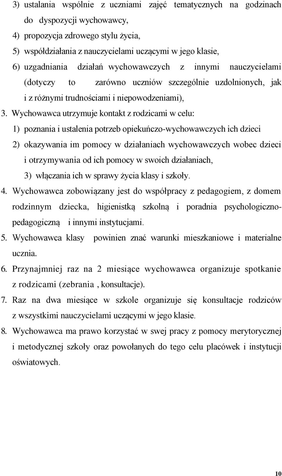 Wychowawca utrzymuje kontakt z rodzicami w celu: 1) poznania i ustalenia potrzeb opiekuńczo-wychowawczych ich dzieci 2) okazywania im pomocy w działaniach wychowawczych wobec dzieci i otrzymywania od