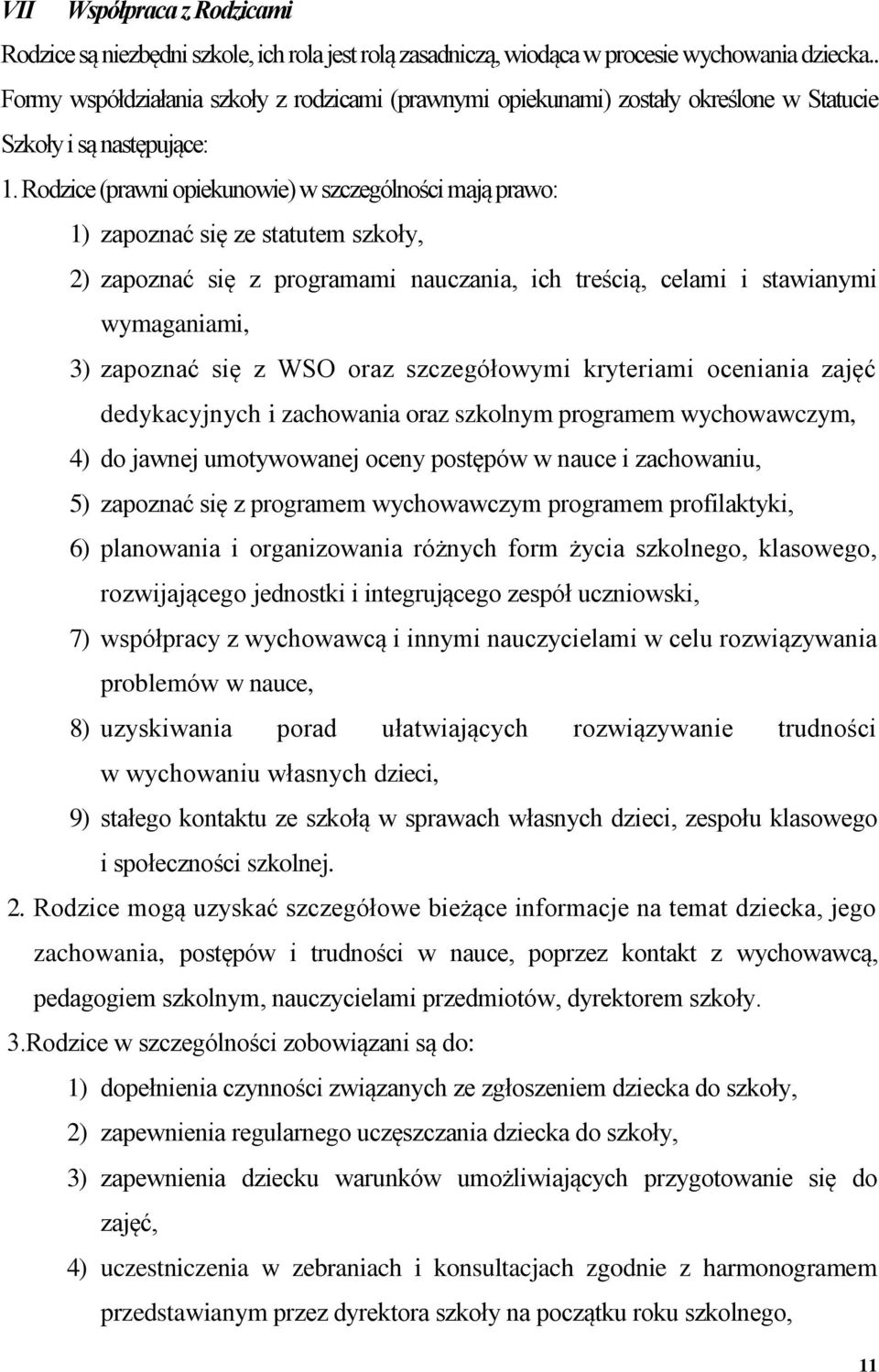 Rodzice (prawni opiekunowie) w szczególności mają prawo: 1) zapoznać się ze statutem szkoły, 2) zapoznać się z programami nauczania, ich treścią, celami i stawianymi wymaganiami, 3) zapoznać się z