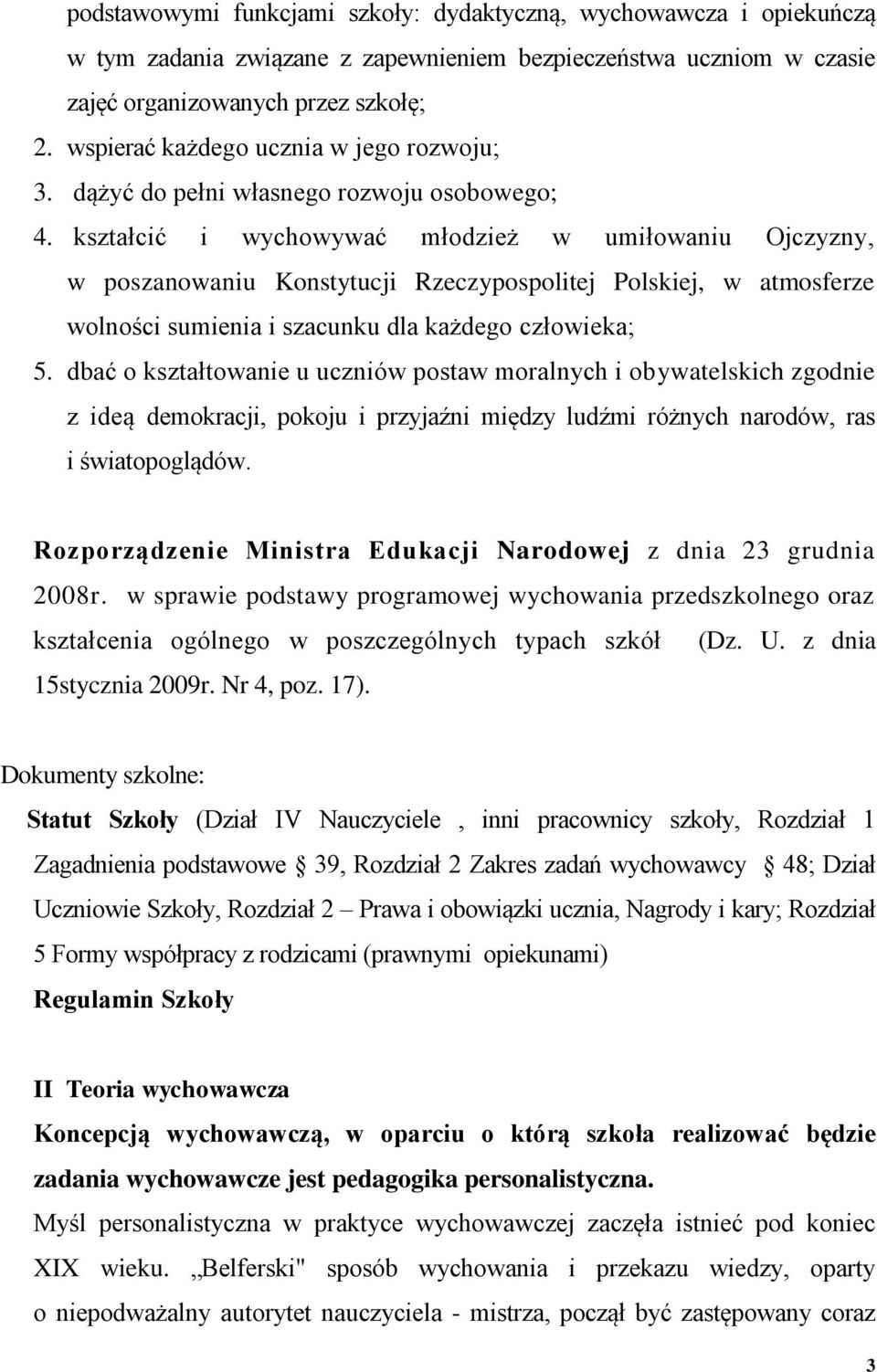 kształcić i wychowywać młodzież w umiłowaniu Ojczyzny, w poszanowaniu Konstytucji Rzeczypospolitej Polskiej, w atmosferze wolności sumienia i szacunku dla każdego człowieka; 5.