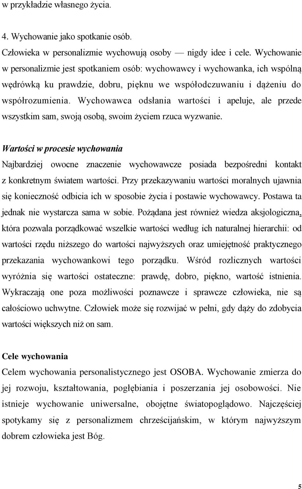 Wychowawca odsłania wartości i apeluje, ale przede wszystkim sam, swoją osobą, swoim życiem rzuca wyzwanie.