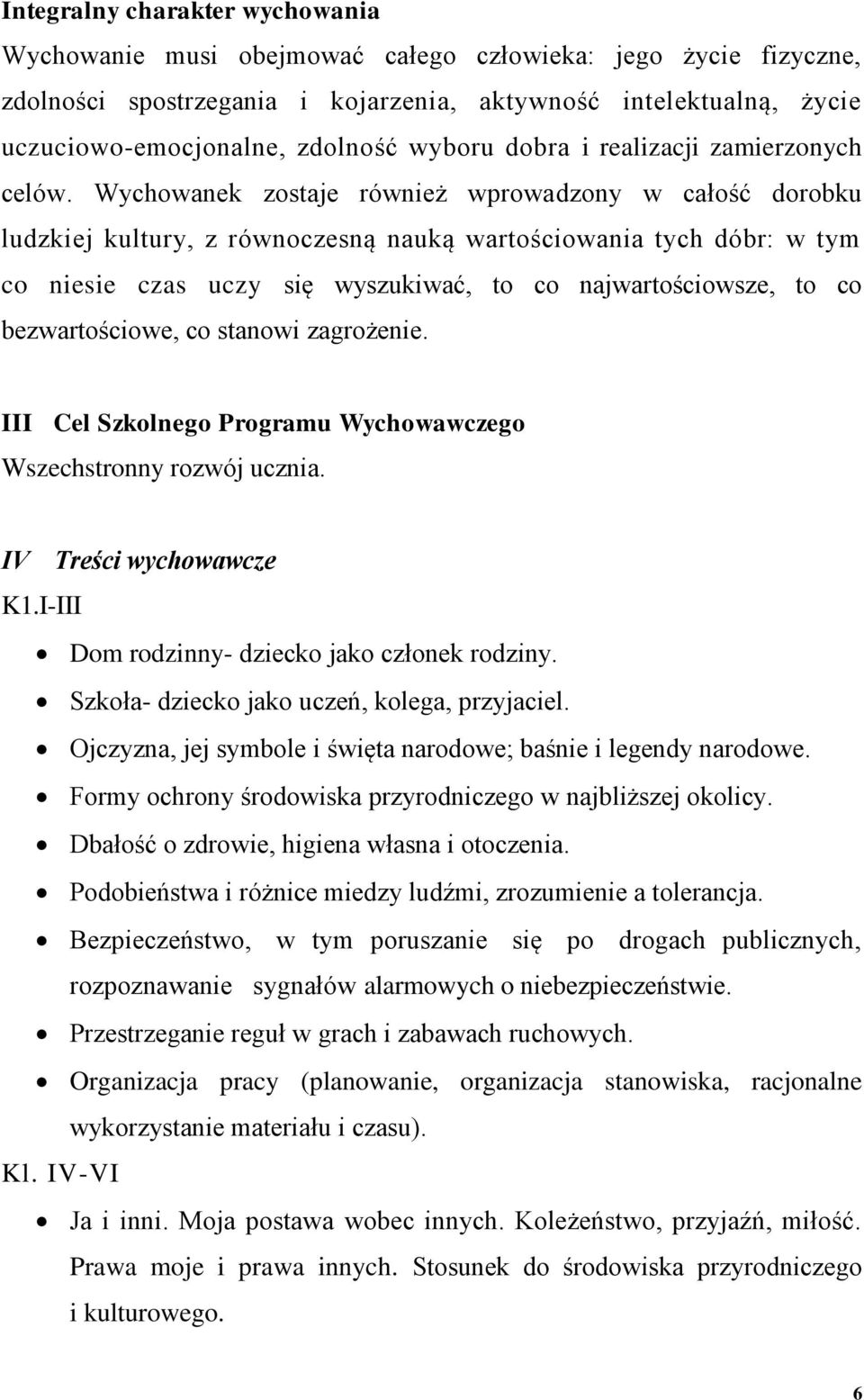 Wychowanek zostaje również wprowadzony w całość dorobku ludzkiej kultury, z równoczesną nauką wartościowania tych dóbr: w tym co niesie czas uczy się wyszukiwać, to co najwartościowsze, to co