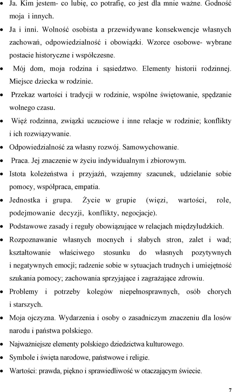 Przekaz wartości i tradycji w rodzinie, wspólne świętowanie, spędzanie wolnego czasu. Więź rodzinna, związki uczuciowe i inne relacje w rodzinie; konflikty i ich rozwiązywanie.