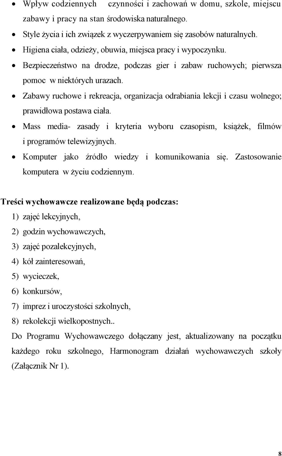 Zabawy ruchowe i rekreacja, organizacja odrabiania lekcji i czasu wolnego; prawidłowa postawa ciała. Mass media- zasady i kryteria wyboru czasopism, książek, filmów i programów telewizyjnych.