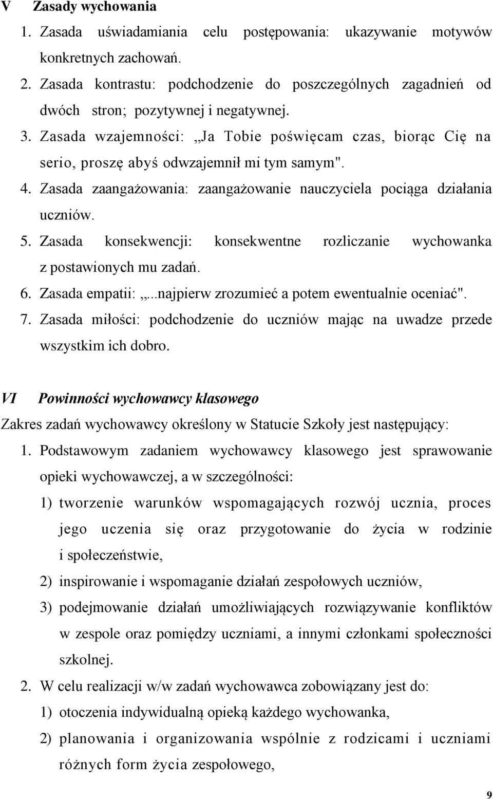 Zasada wzajemności: Ja Tobie poświęcam czas, biorąc Cię na serio, proszę abyś odwzajemnił mi tym samym". 4. Zasada zaangażowania: zaangażowanie nauczyciela pociąga działania uczniów. 5.