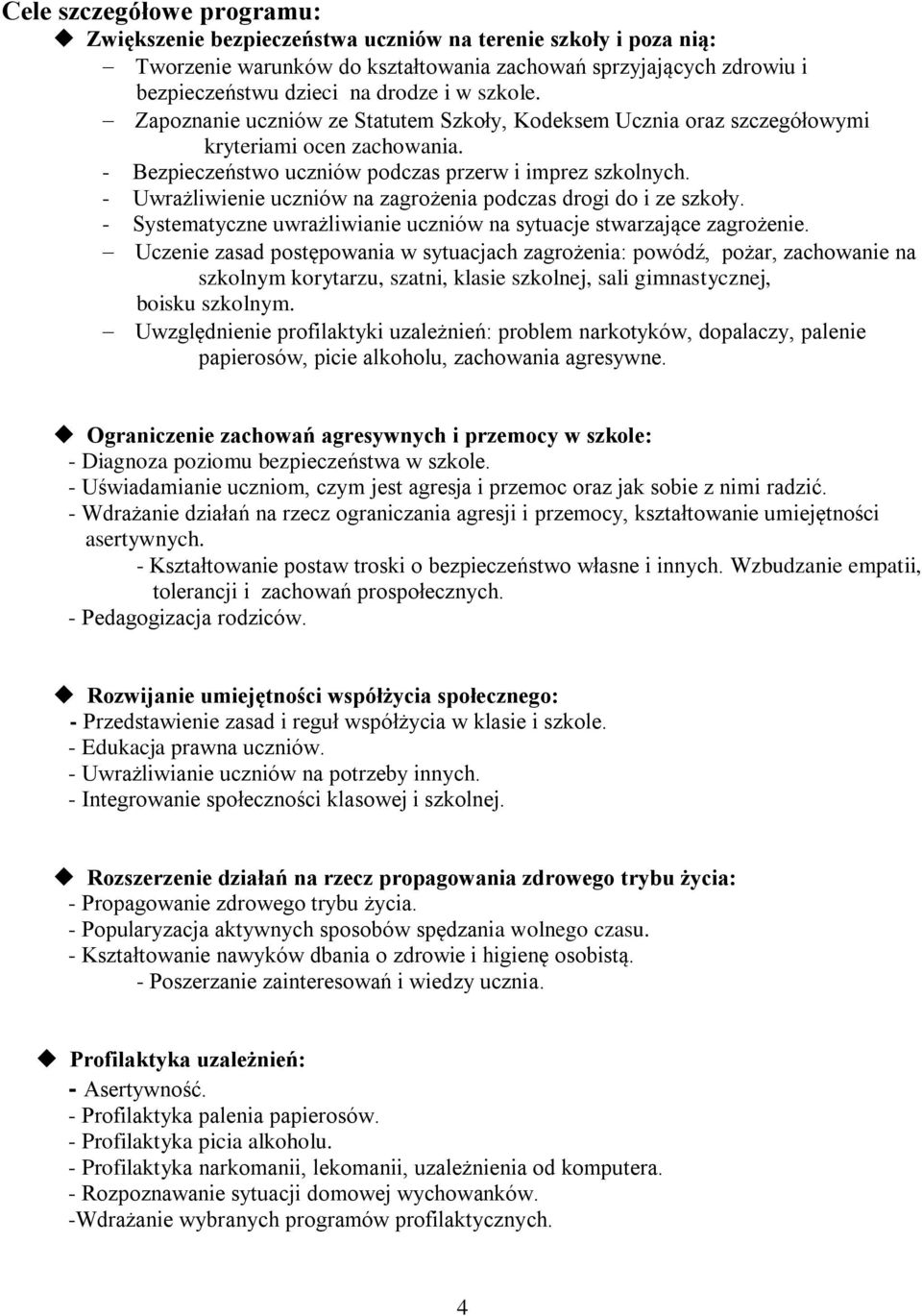 - Uwrażliwienie uczniów na zagrożenia podczas drogi do i ze szkoły. - Systematyczne uwrażliwianie uczniów na sytuacje stwarzające zagrożenie.