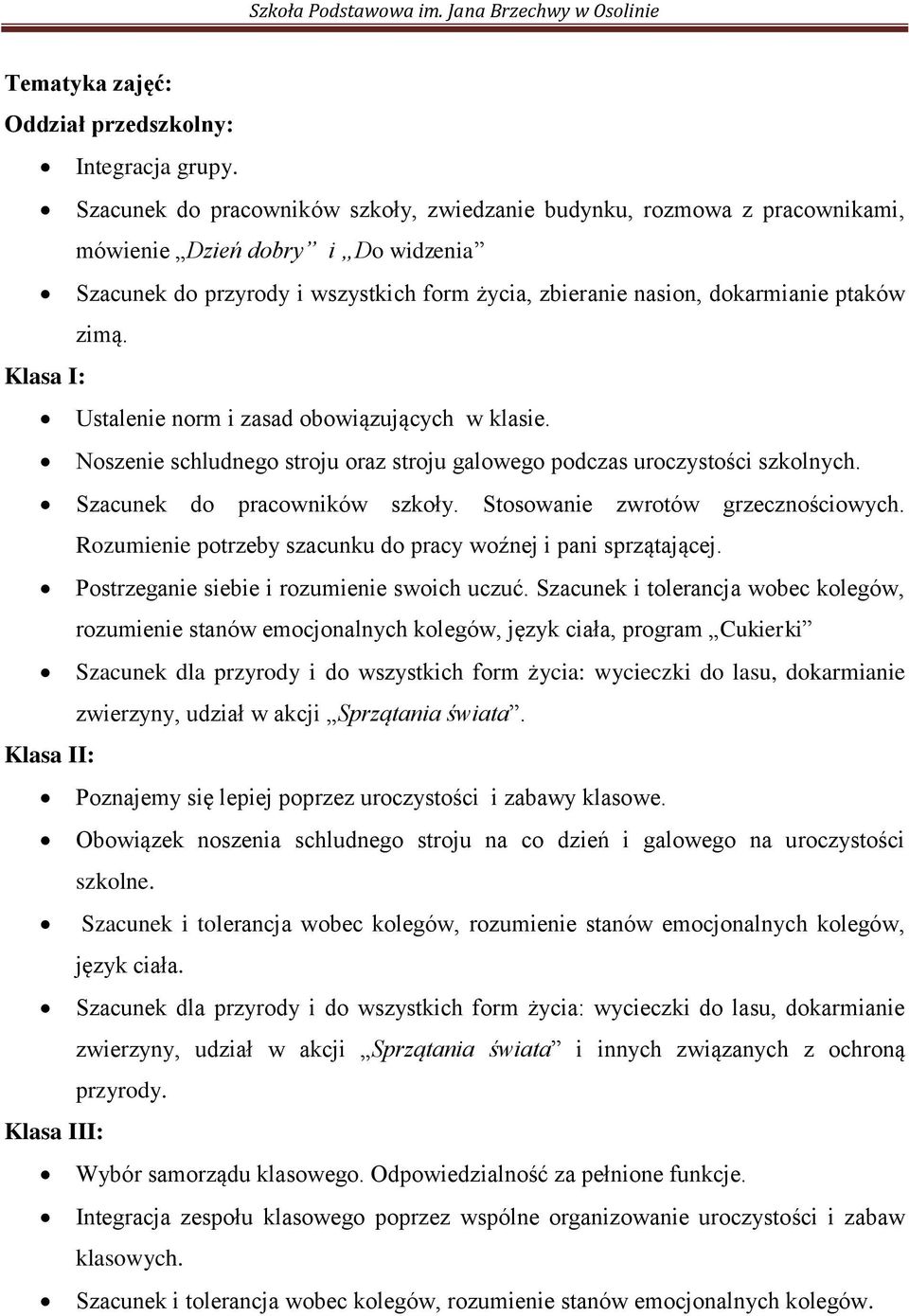 Klasa I: Ustalenie norm i zasad obowiązujących w klasie. Noszenie schludnego stroju oraz stroju galowego podczas uroczystości szkolnych. Szacunek do pracowników szkoły.