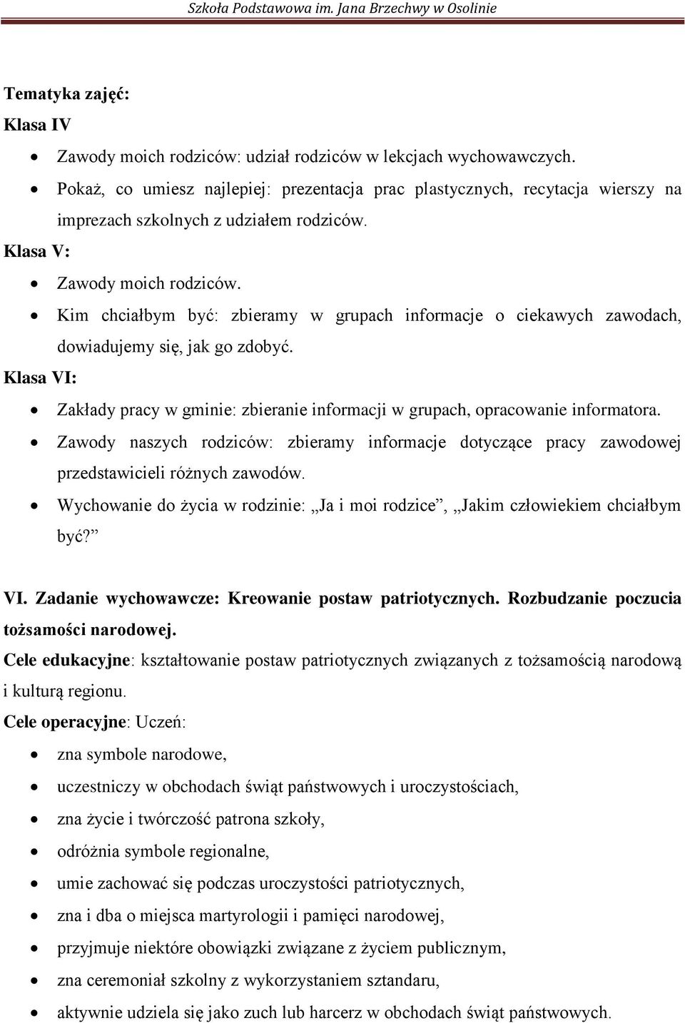 Kim chciałbym być: zbieramy w grupach informacje o ciekawych zawodach, dowiadujemy się, jak go zdobyć. Klasa VI: Zakłady pracy w gminie: zbieranie informacji w grupach, opracowanie informatora.