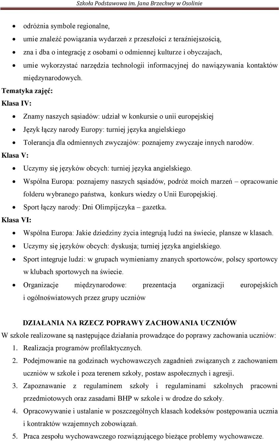 Tematyka zajęć: Klasa IV: Znamy naszych sąsiadów: udział w konkursie o unii europejskiej Język łączy narody Europy: turniej języka angielskiego Tolerancja dla odmiennych zwyczajów: poznajemy zwyczaje