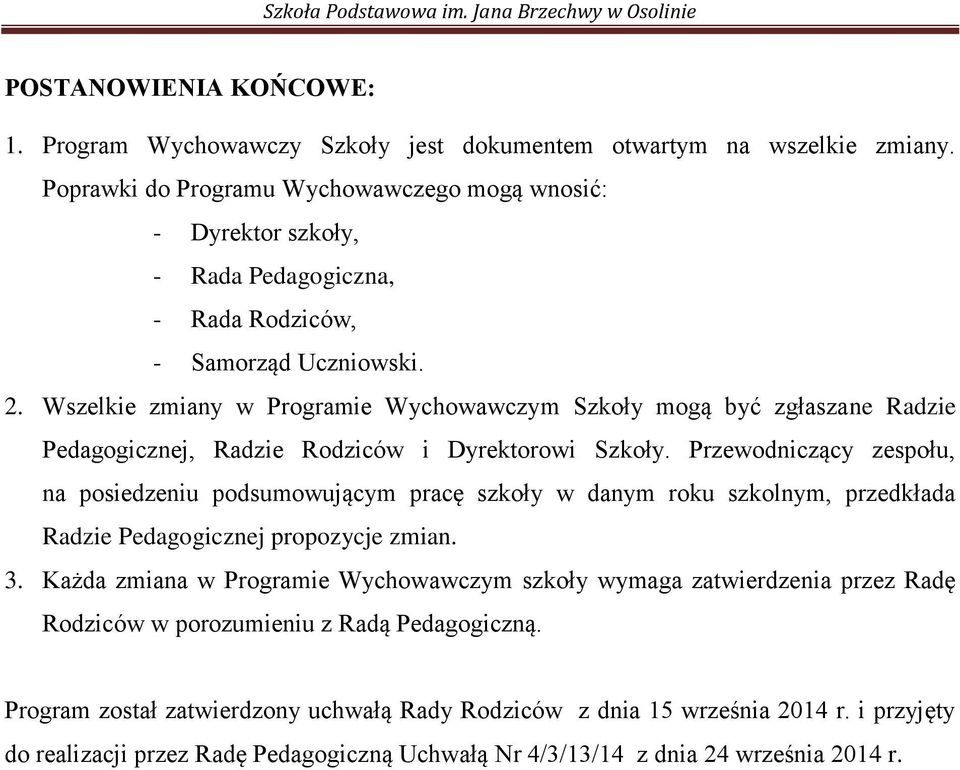 Wszelkie zmiany w Programie Wychowawczym Szkoły mogą być zgłaszane Radzie Pedagogicznej, Radzie Rodziców i Dyrektorowi Szkoły.