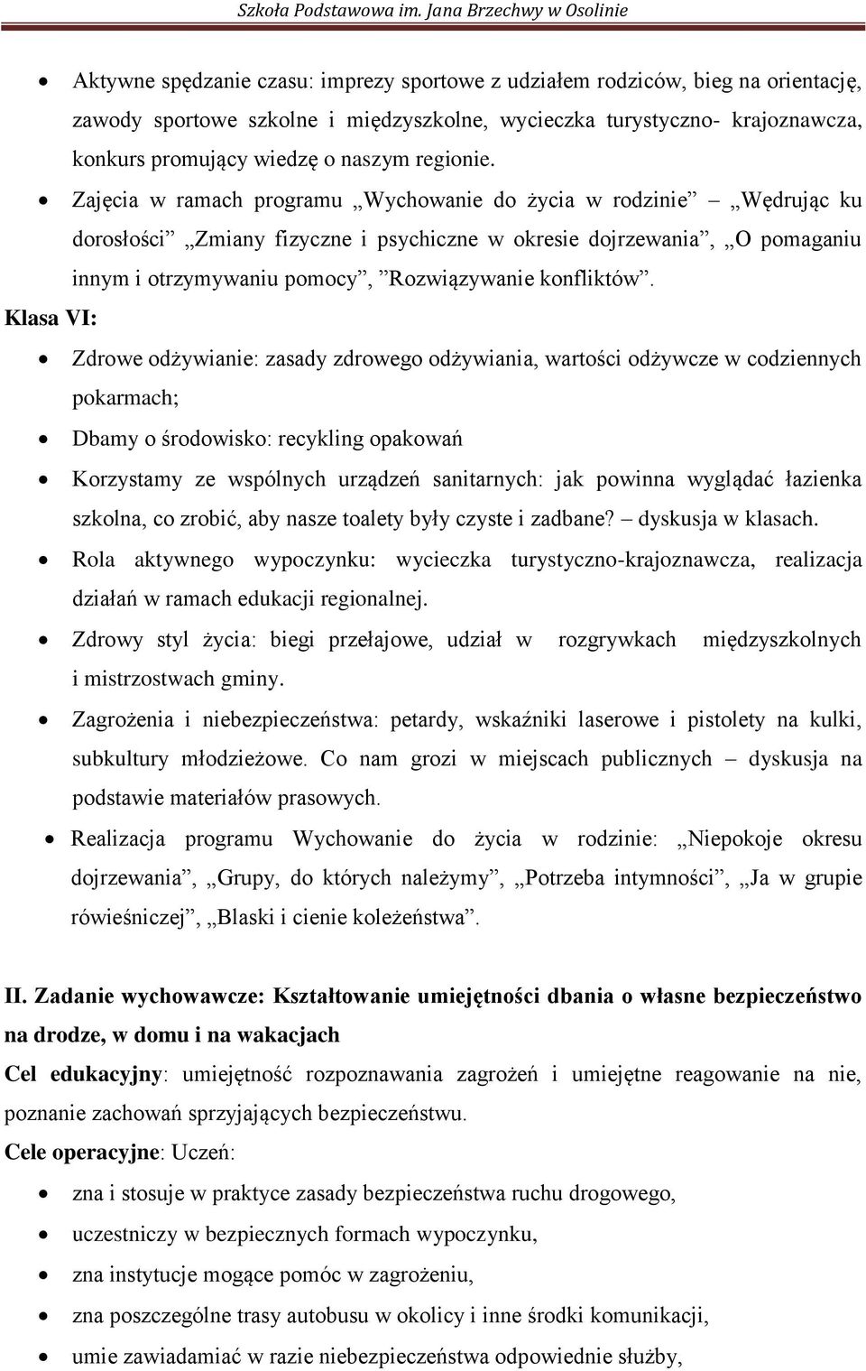 Zajęcia w ramach programu Wychowanie do życia w rodzinie Wędrując ku dorosłości Zmiany fizyczne i psychiczne w okresie dojrzewania, O pomaganiu innym i otrzymywaniu pomocy, Rozwiązywanie konfliktów.