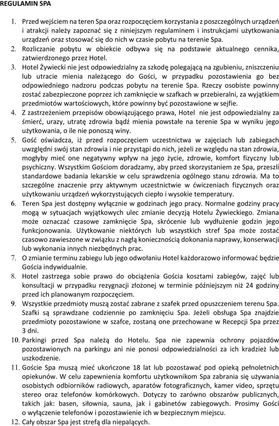 Hotel Żywiecki nie jest odpowiedzialny za szkodę polegającą na zgubieniu, zniszczeniu lub utracie mienia należącego do Gości, w przypadku pozostawienia go bez odpowiedniego nadzoru podczas pobytu na