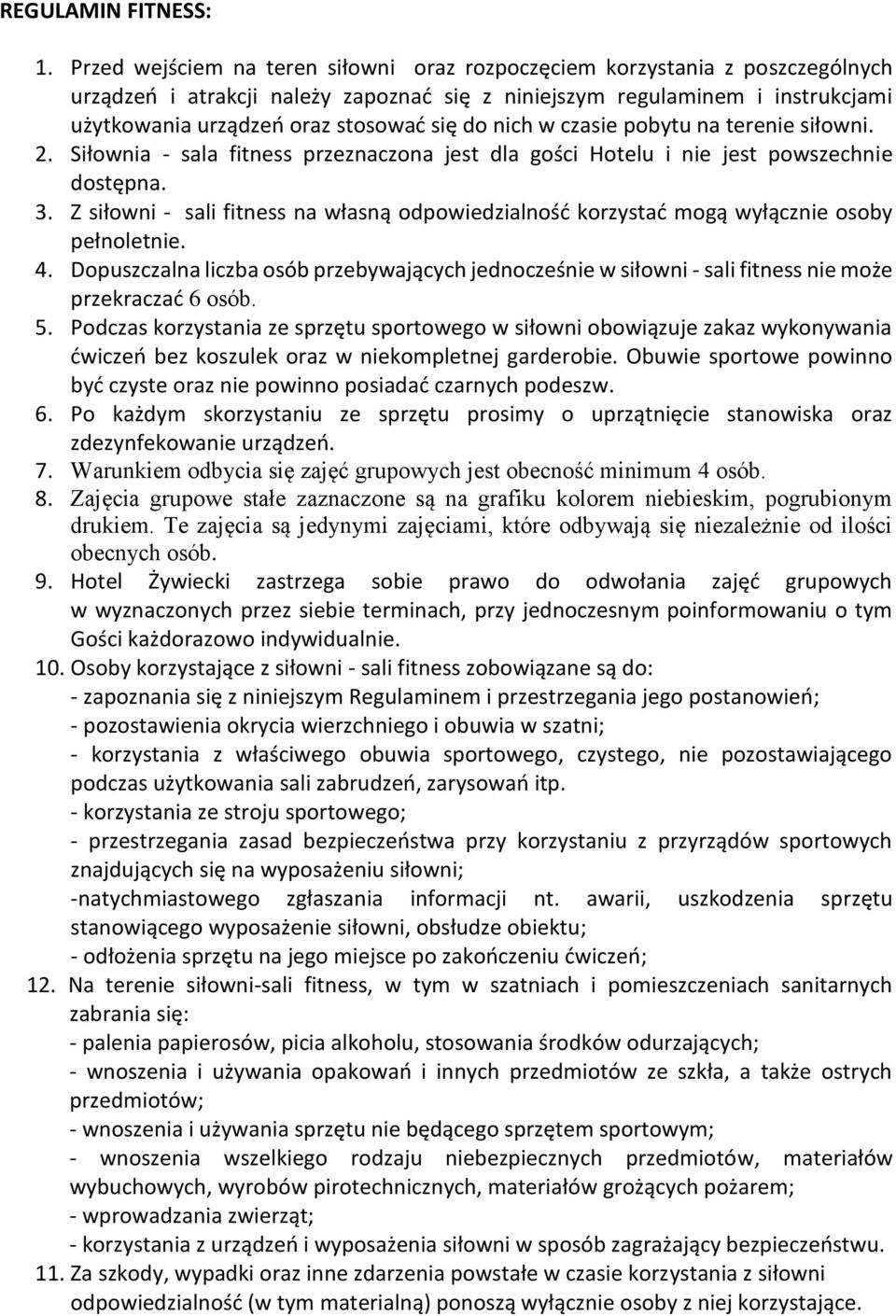 do nich w czasie pobytu na terenie siłowni. 2. Siłownia - sala fitness przeznaczona jest dla gości Hotelu i nie jest powszechnie dostępna. 3.