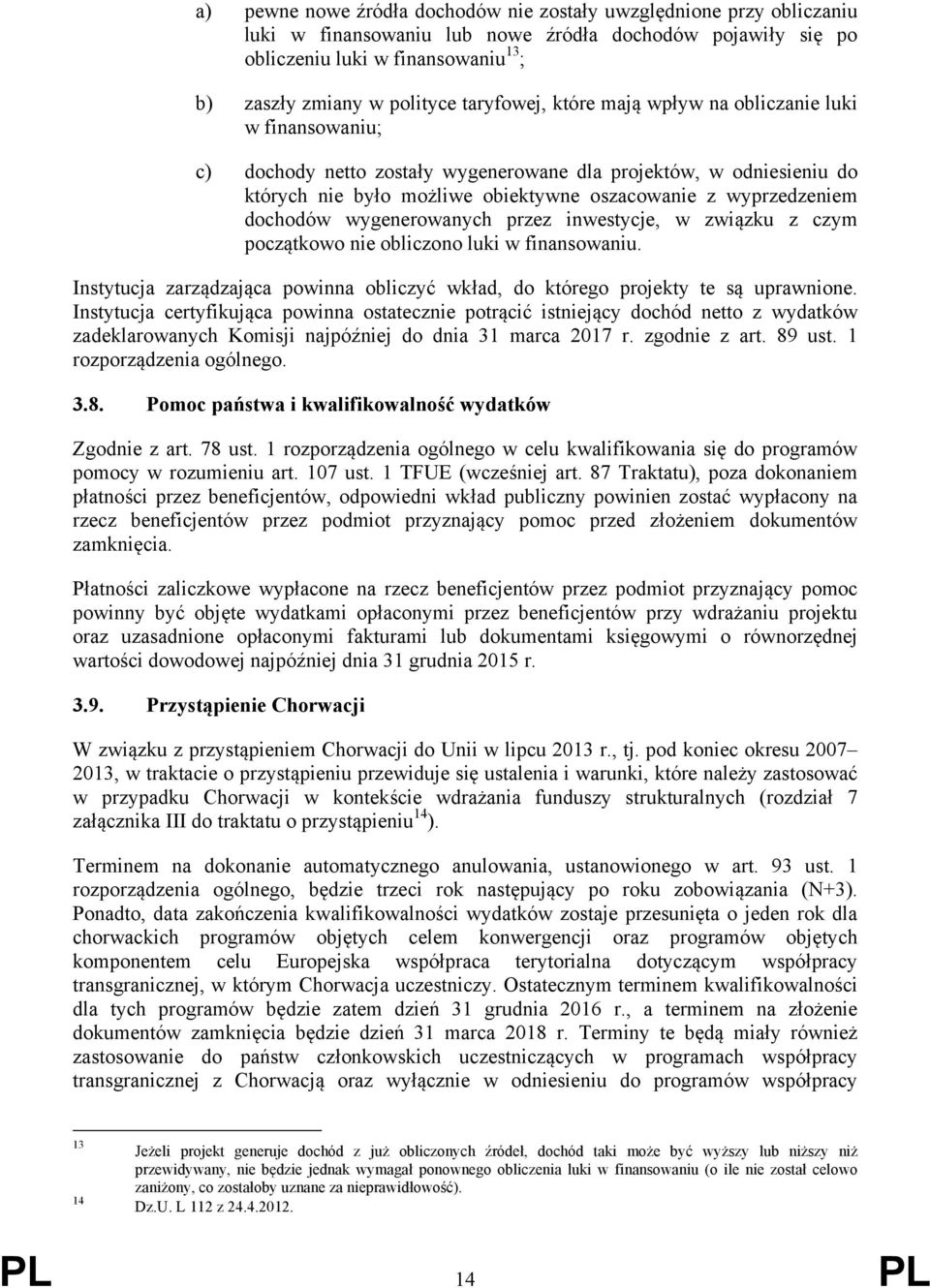 dochodów wygenerowanych przez inwestycje, w związku z czym początkowo nie obliczono luki w finansowaniu. Instytucja zarządzająca powinna obliczyć wkład, do którego projekty te są uprawnione.