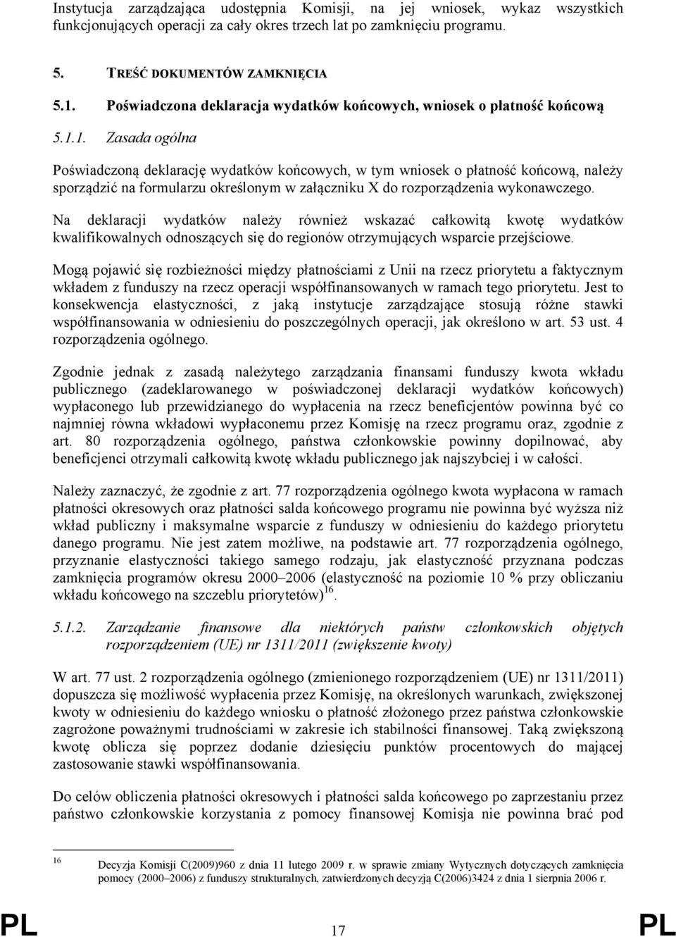 1. Zasada ogólna Poświadczoną deklarację wydatków końcowych, w tym wniosek o płatność końcową, należy sporządzić na formularzu określonym w załączniku X do rozporządzenia wykonawczego.