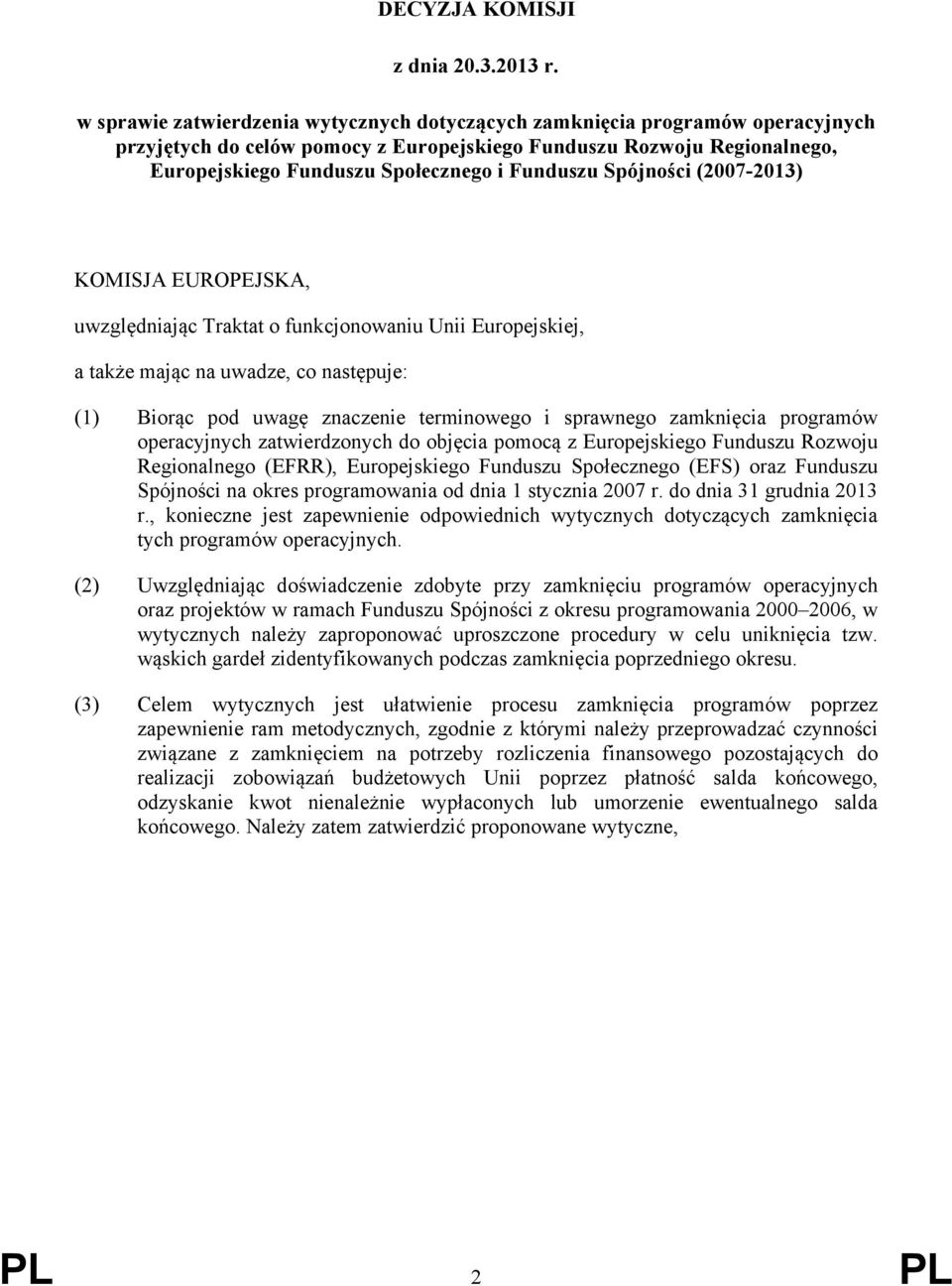 Funduszu Spójności (2007-2013) KOMISJA EUROPEJSKA, uwzględniając Traktat o funkcjonowaniu Unii Europejskiej, a także mając na uwadze, co następuje: (1) Biorąc pod uwagę znaczenie terminowego i