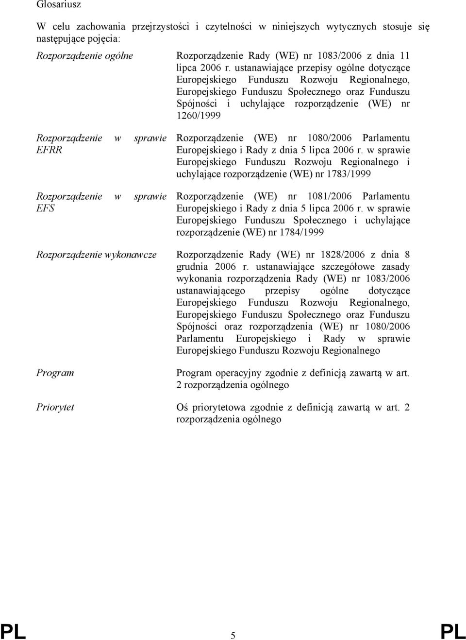 Rozporządzenie w sprawie EFRR Rozporządzenie w sprawie EFS Rozporządzenie (WE) nr 1080/2006 Parlamentu Europejskiego i Rady z dnia 5 lipca 2006 r.