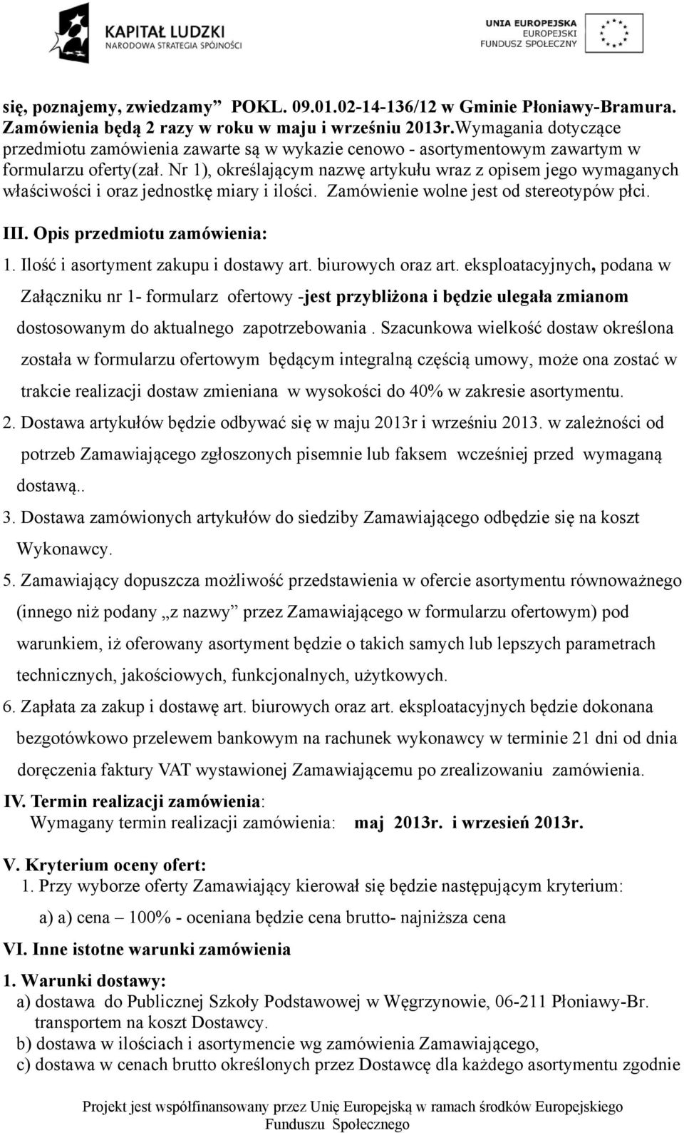 Nr 1), określającym nazwę artykułu wraz z opisem jego wymaganych właściwości i oraz jednostkę miary i ilości. Zamówienie wolne jest od stereotypów płci. III. Opis przedmiotu zamówienia: 1.