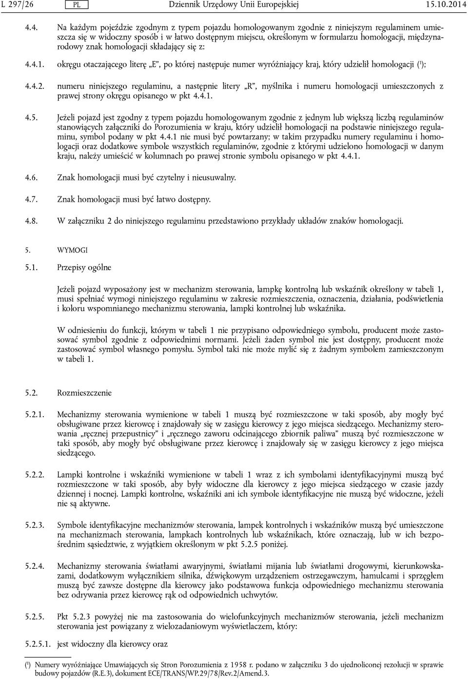 międzynarodowy znak homologacji składający się z: 4.4.1. okręgu otaczającego literę E, po której następuje numer wyróżniający kraj, który udzielił homologacji ( 1 ); 4.4.2.