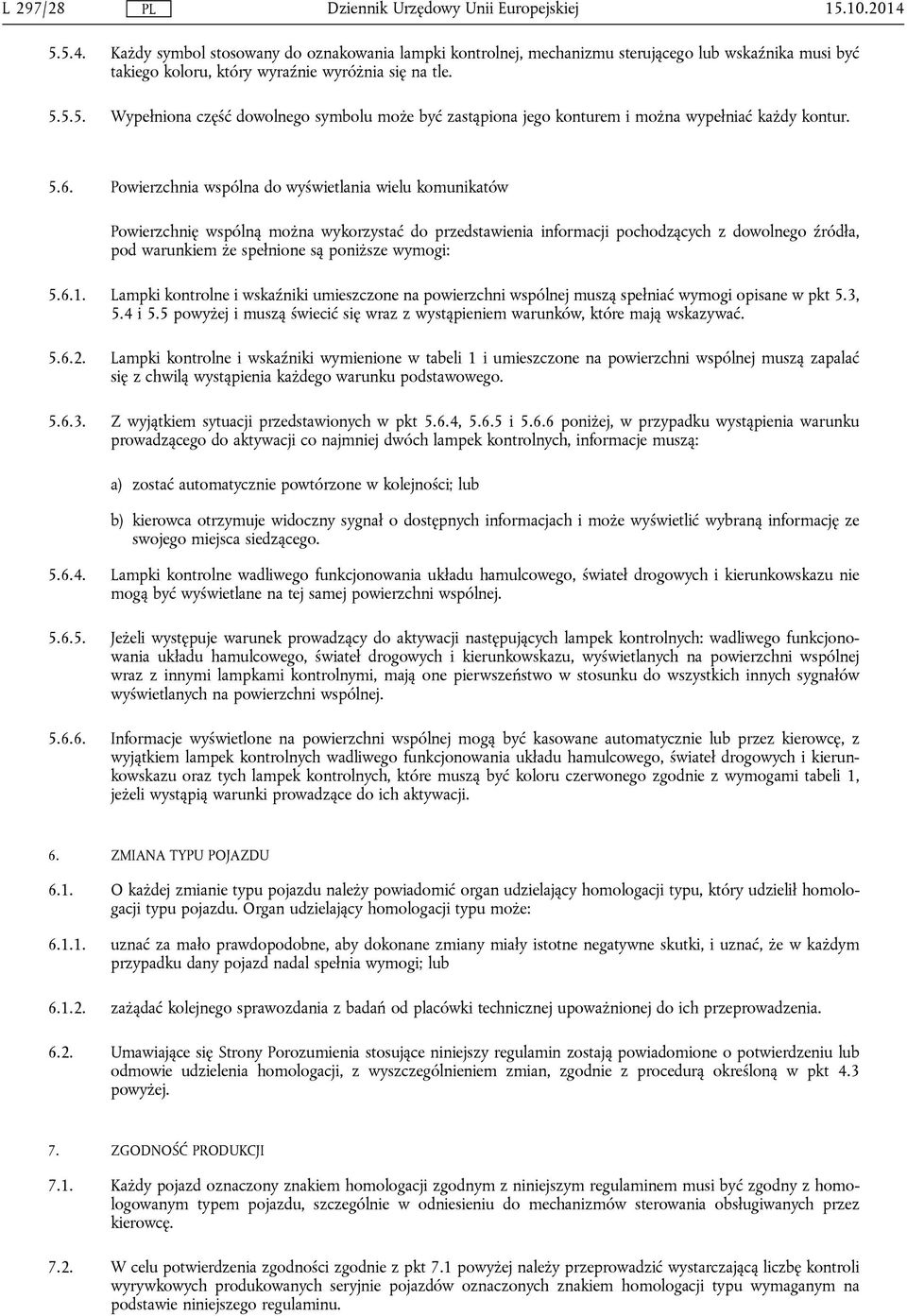 wymogi: 5.6.1. Lampki kontrolne i wskaźniki umieszczone na powierzchni wspólnej muszą spełniać wymogi opisane w pkt 5.3, 5.4 i 5.