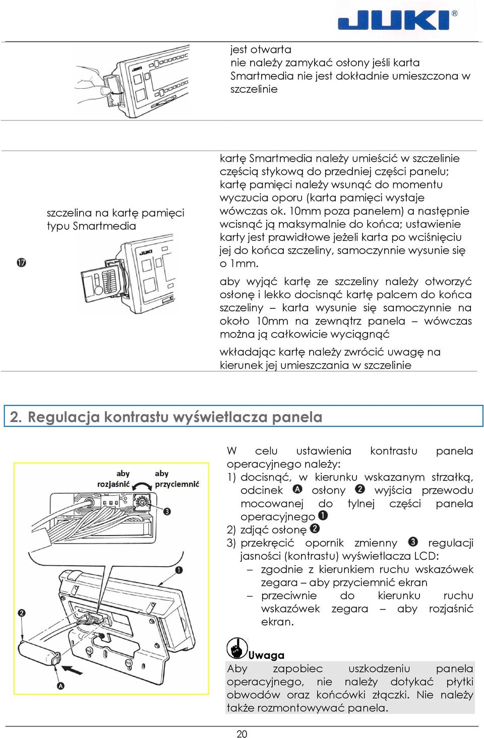 10mm poza panelem) a następnie wcisnąć ją maksymalnie do końca; ustawienie karty jest prawidłowe jeŝeli karta po wciśnięciu jej do końca szczeliny, samoczynnie wysunie się o 1mm.