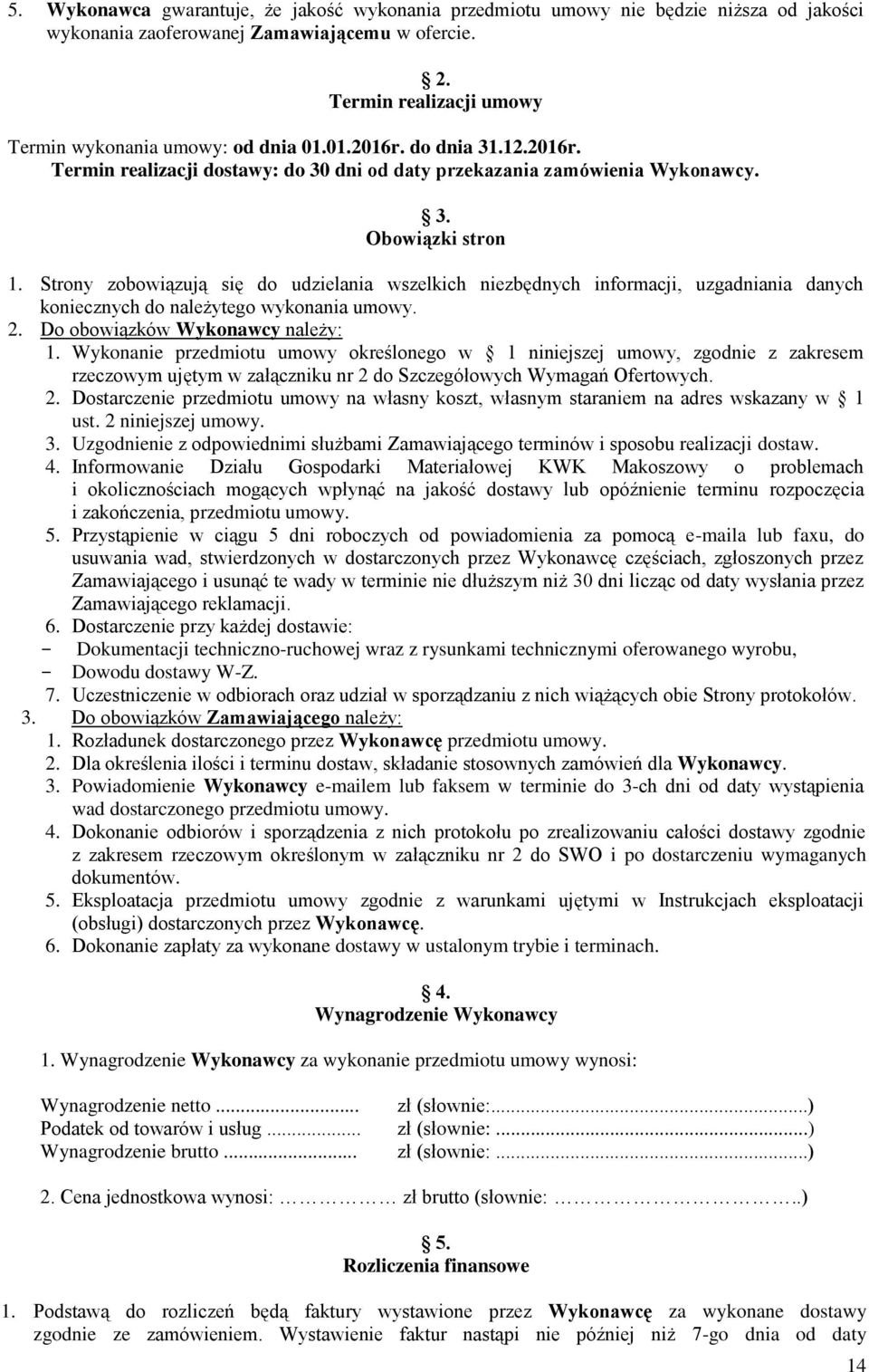 Strony zobowiązują się do udzielania wszelkich niezbędnych informacji, uzgadniania danych koniecznych do należytego wykonania umowy. 2. Do obowiązków Wykonawcy należy: 1.